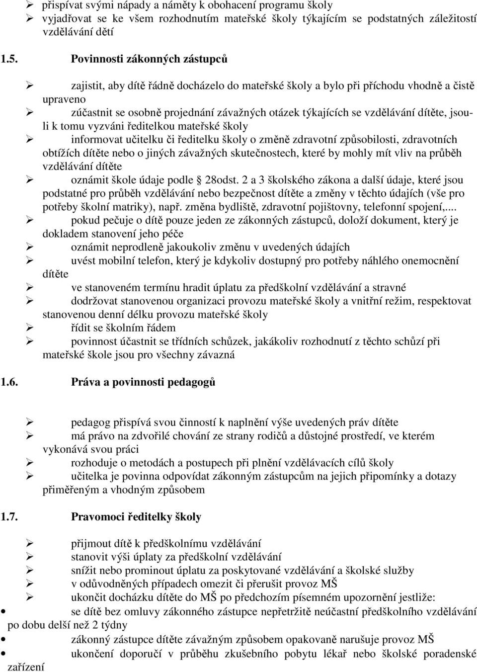 dítěte, jsouli k tomu vyzváni ředitelkou mateřské školy informovat učitelku či ředitelku školy o změně zdravotní způsobilosti, zdravotních obtížích dítěte nebo o jiných závažných skutečnostech, které