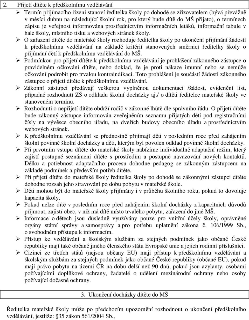 O zařazení dítěte do mateřské školy rozhoduje ředitelka školy po ukončení přijímání žádostí k předškolnímu vzdělávání na základě kritérií stanovených směrnicí ředitelky školy o přijímání dětí k