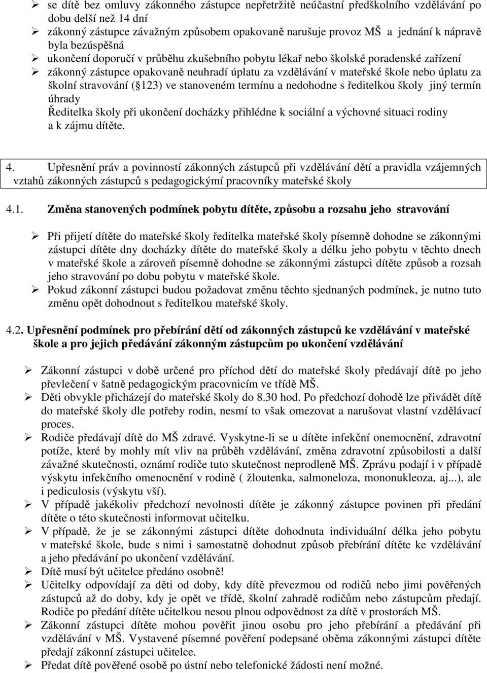 stravování ( 123) ve stanoveném termínu a nedohodne s ředitelkou školy jiný termín úhrady Ředitelka školy při ukončení docházky přihlédne k sociální a výchovné situaci rodiny a k zájmu dítěte. 4.