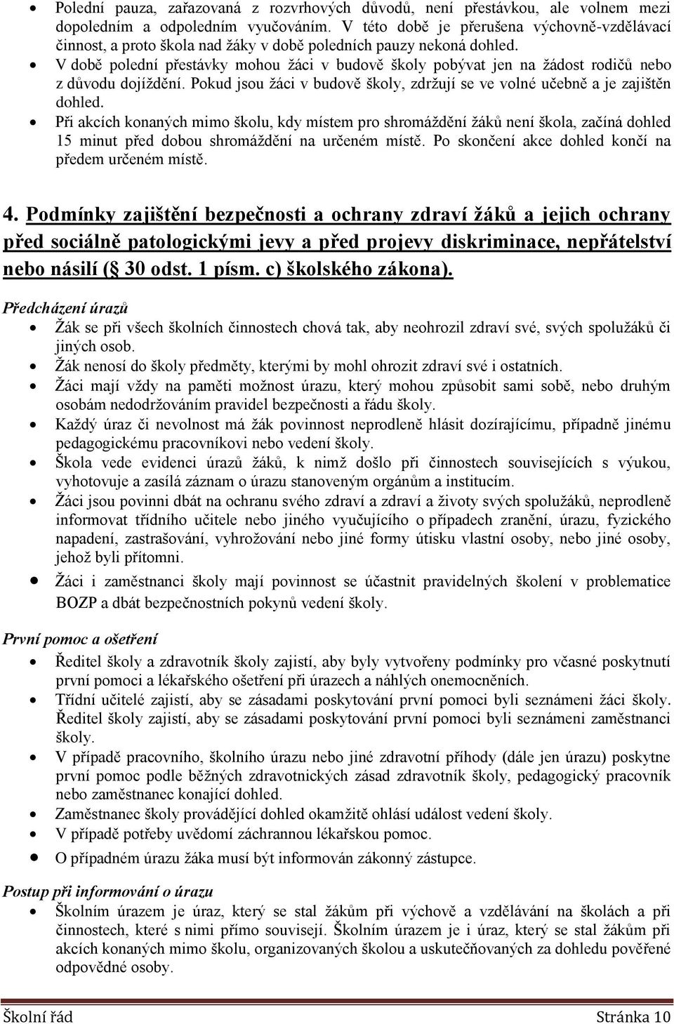 V době polední přestávky mohou žáci v budově školy pobývat jen na žádost rodičů nebo z důvodu dojíždění. Pokud jsou žáci v budově školy, zdržují se ve volné učebně a je zajištěn dohled.