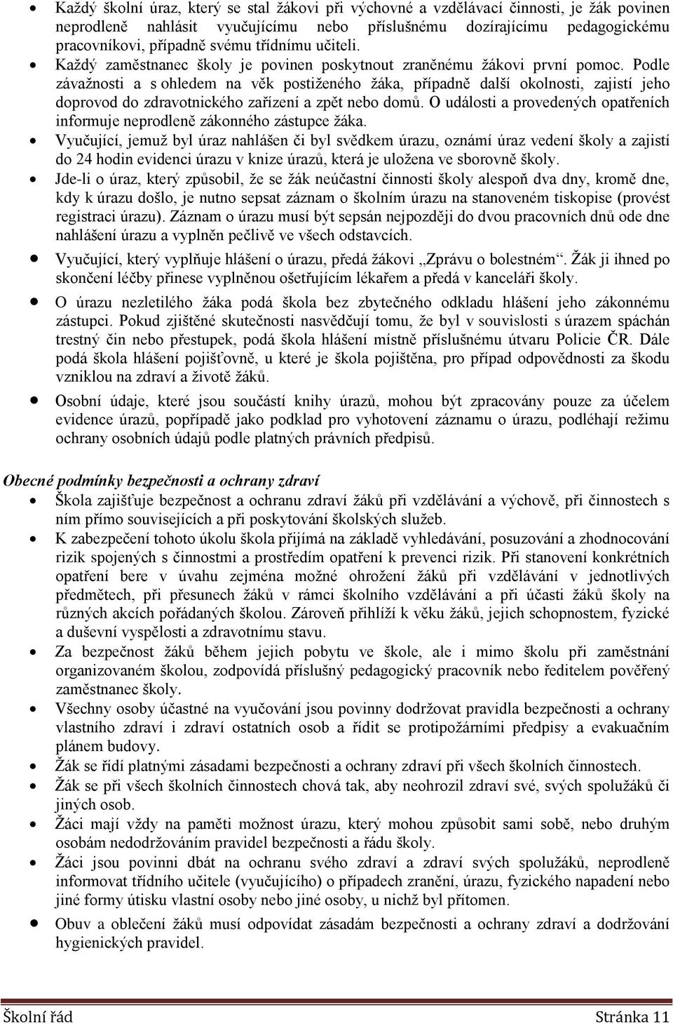 Podle závažnosti a s ohledem na věk postiženého žáka, případně další okolnosti, zajistí jeho doprovod do zdravotnického zařízení a zpět nebo domů.