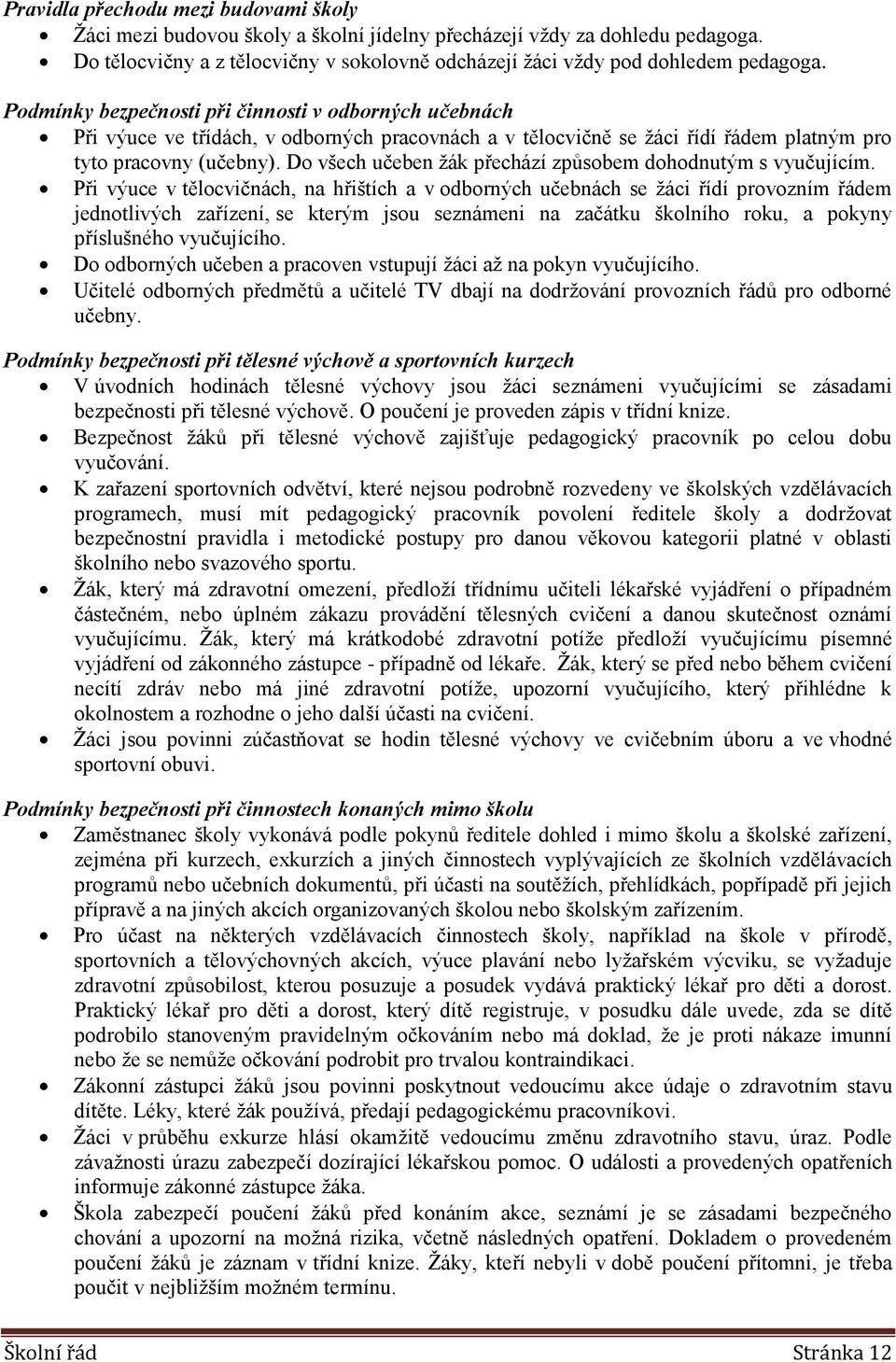 Do všech učeben žák přechází způsobem dohodnutým s vyučujícím.