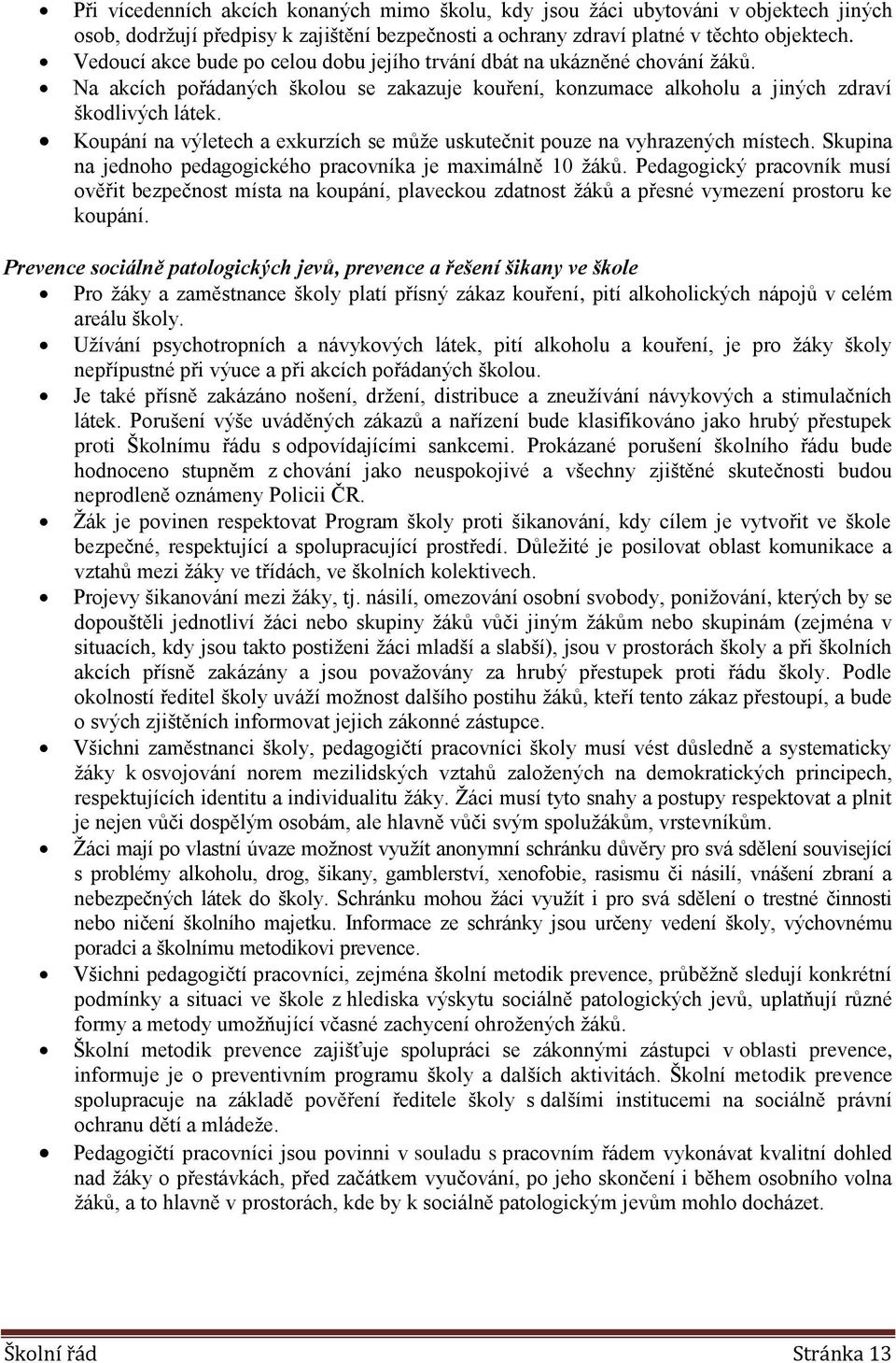 Koupání na výletech a exkurzích se může uskutečnit pouze na vyhrazených místech. Skupina na jednoho pedagogického pracovníka je maximálně 10 žáků.