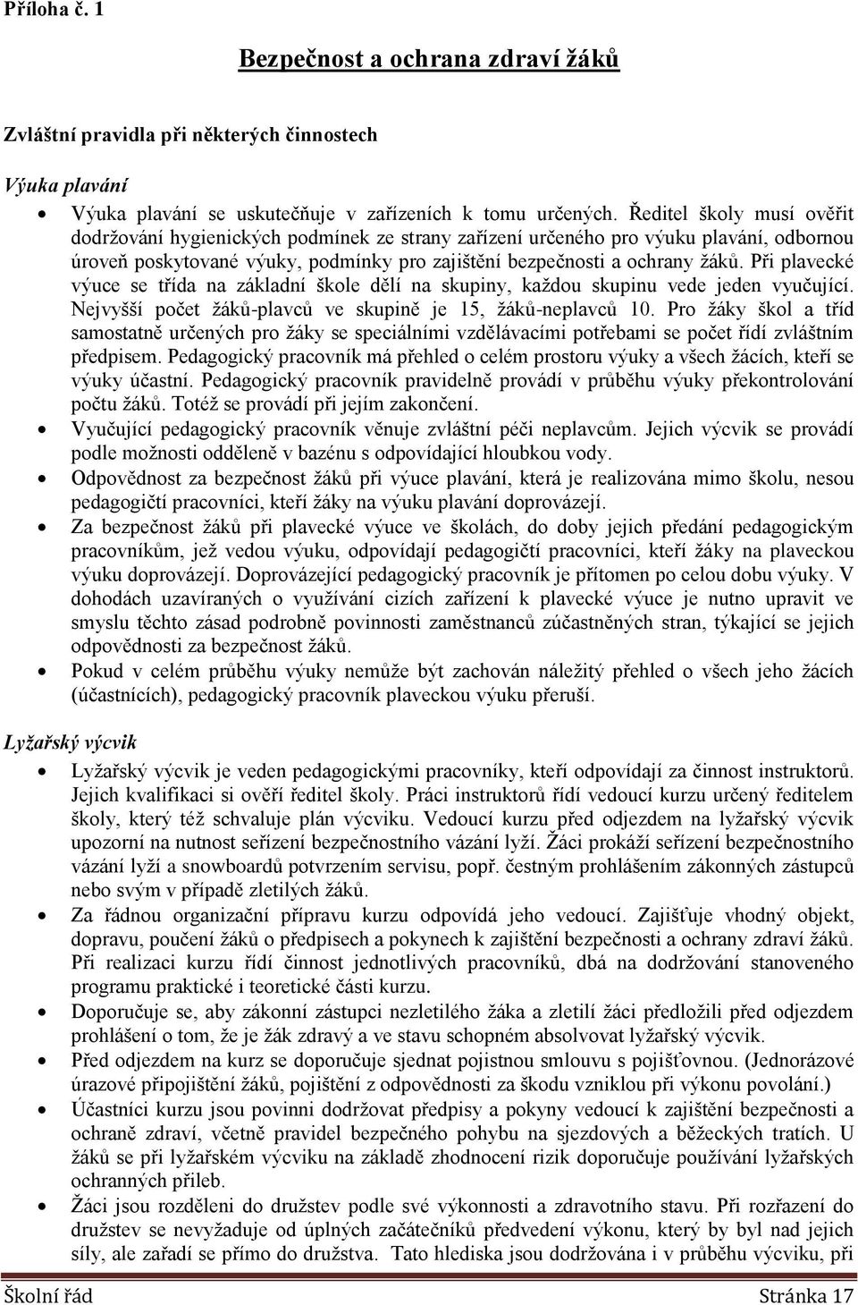 Při plavecké výuce se třída na základní škole dělí na skupiny, každou skupinu vede jeden vyučující. Nejvyšší počet žáků-plavců ve skupině je 15, žáků-neplavců 10.