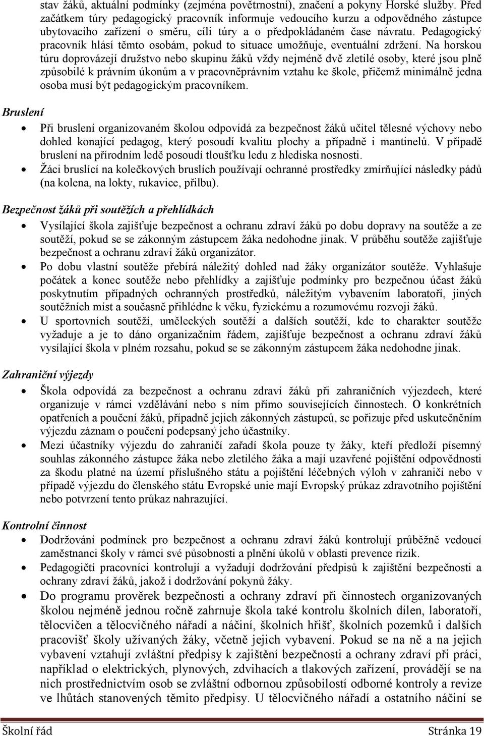 Pedagogický pracovník hlásí těmto osobám, pokud to situace umožňuje, eventuální zdržení.