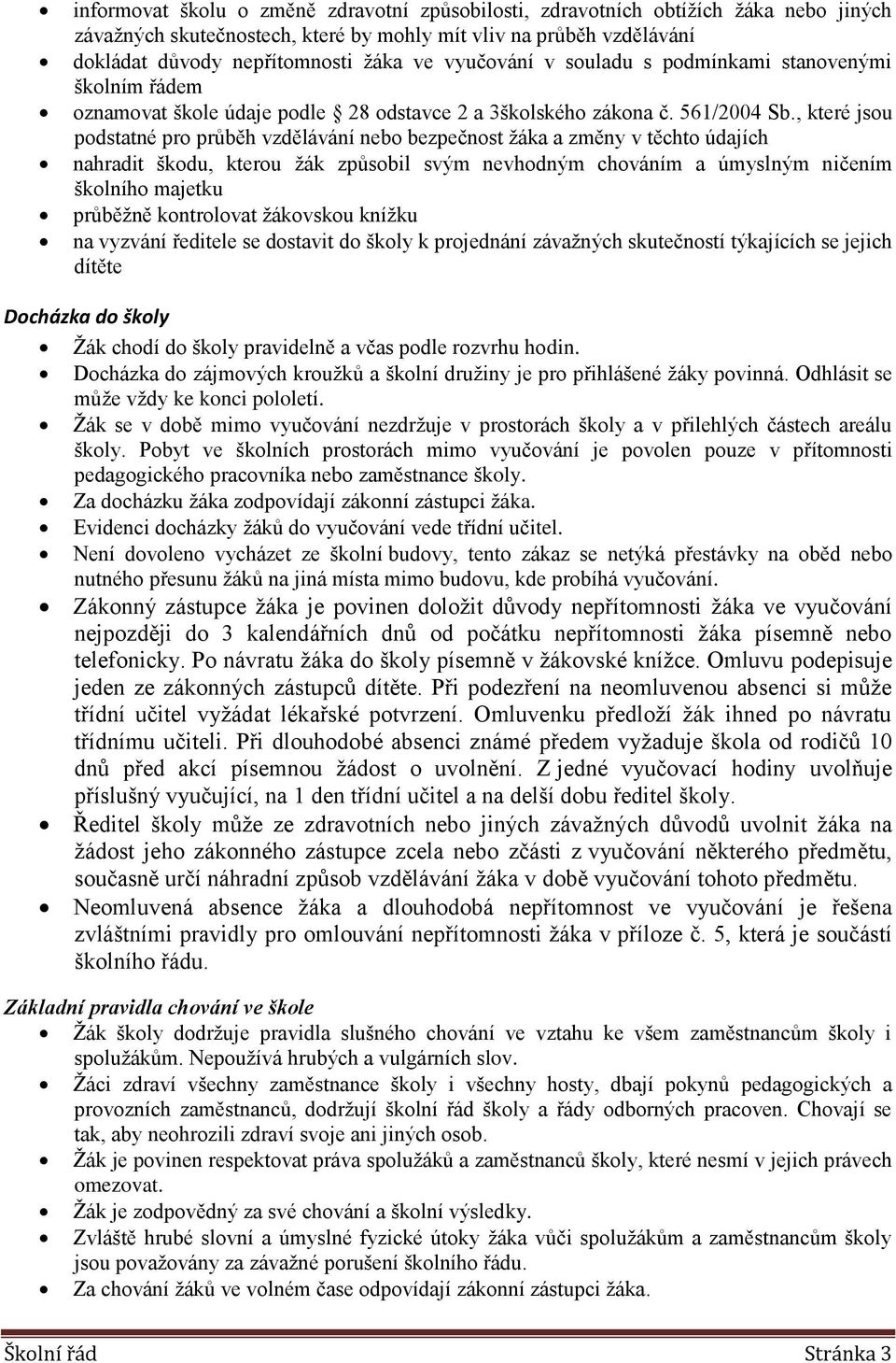 , které jsou podstatné pro průběh vzdělávání nebo bezpečnost žáka a změny v těchto údajích nahradit škodu, kterou žák způsobil svým nevhodným chováním a úmyslným ničením školního majetku průběžně