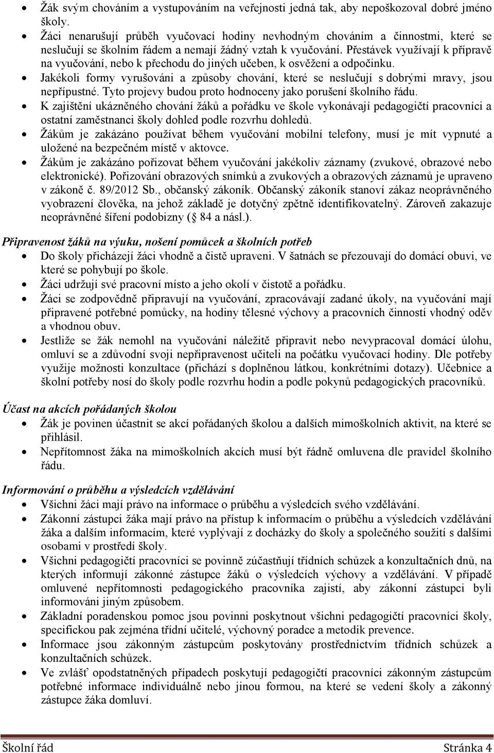 Přestávek využívají k přípravě na vyučování, nebo k přechodu do jiných učeben, k osvěžení a odpočinku.