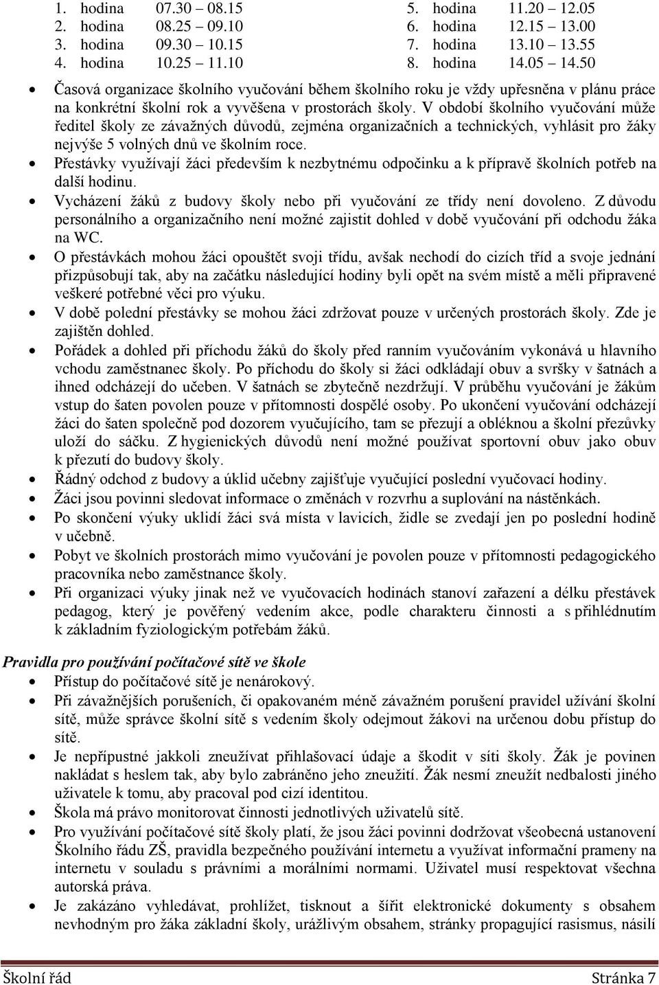 V období školního vyučování může ředitel školy ze závažných důvodů, zejména organizačních a technických, vyhlásit pro žáky nejvýše 5 volných dnů ve školním roce.