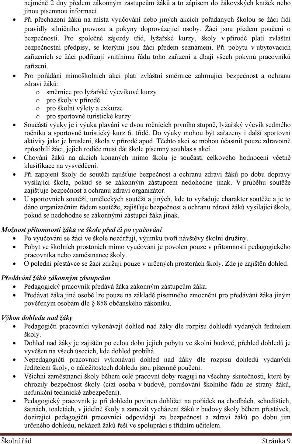 Pro společné zájezdy tříd, lyžařské kurzy, školy v přírodě platí zvláštní bezpečnostní předpisy, se kterými jsou žáci předem seznámeni.
