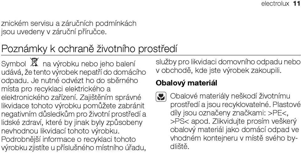 Je nutné odvézt ho do sběrného místa pro recyklaci elektrického a elektronického zařízení.