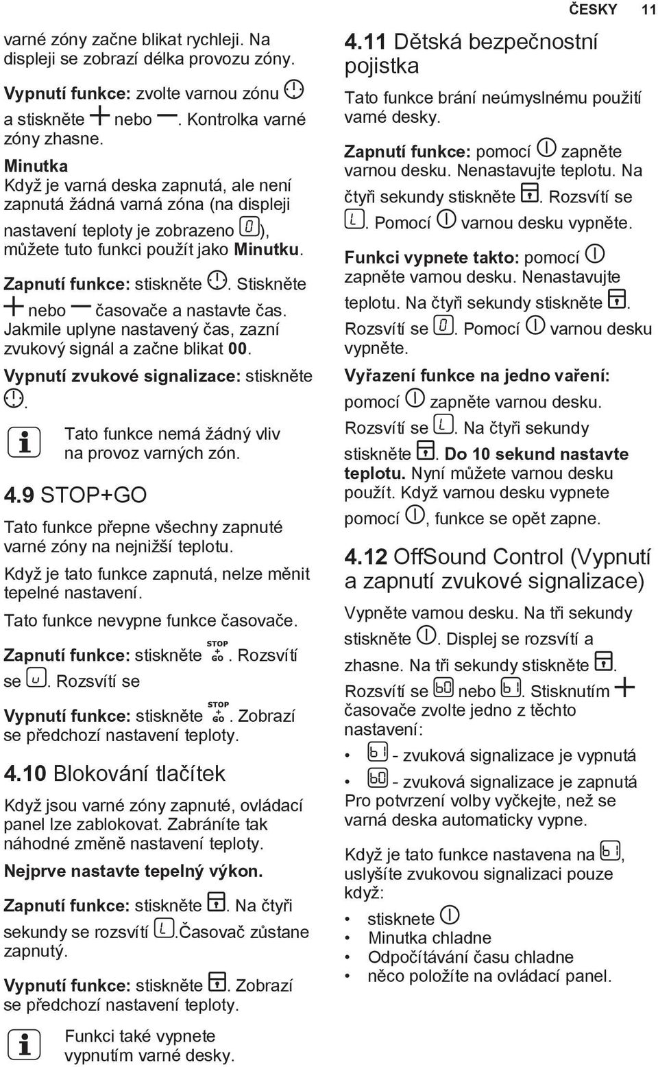 Stiskněte nebo časovače a nastavte čas. Jakmile uplyne nastavený čas, zazní zvukový signál a začne blikat 00. Vypnutí zvukové signalizace: stiskněte. Tato funkce nemá žádný vliv na provoz varných zón.