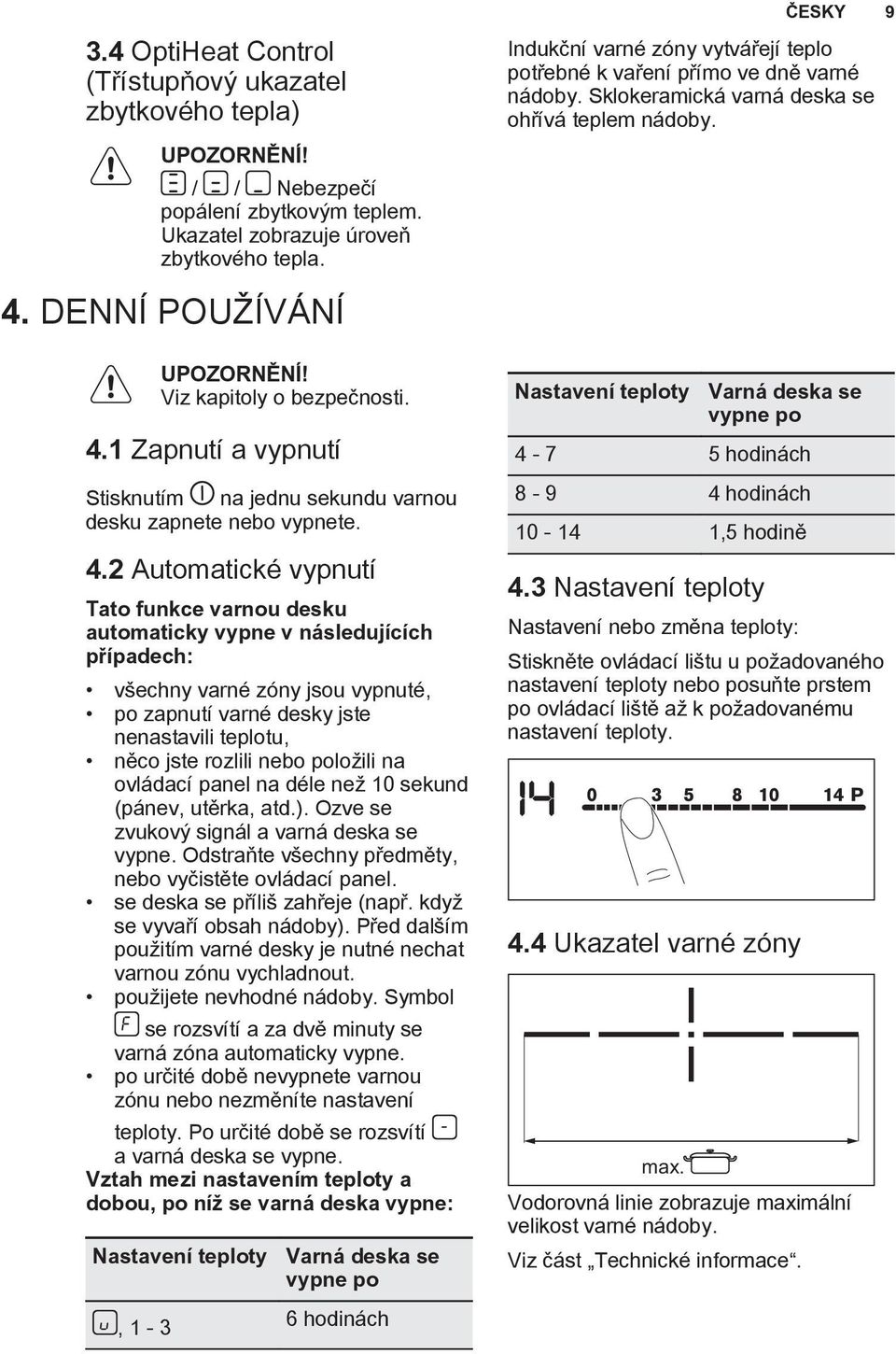 1 Zapnutí a vypnutí Stisknutím na jednu sekundu varnou desku zapnete nebo vypnete. 4.