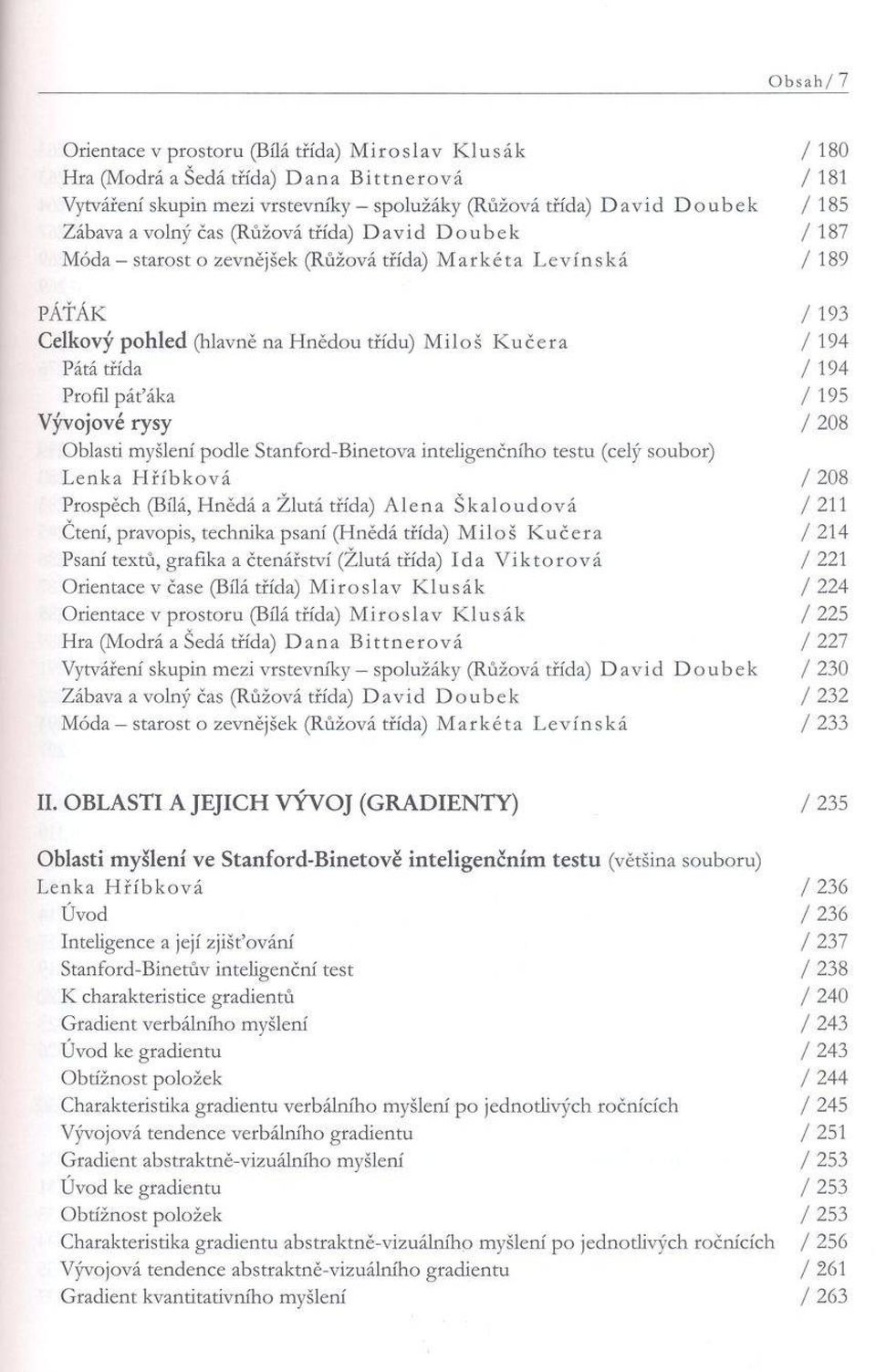 Profil páťáka /195 Vývojové rysy / 208 Oblasti myšlení podle Stanford-Binetova inteligenčního testu (celý soubor) Lenka Hříbková / 208 Prospěch (Bílá, Hnědá a Žlutá třída) Alena Skaloudová / 211