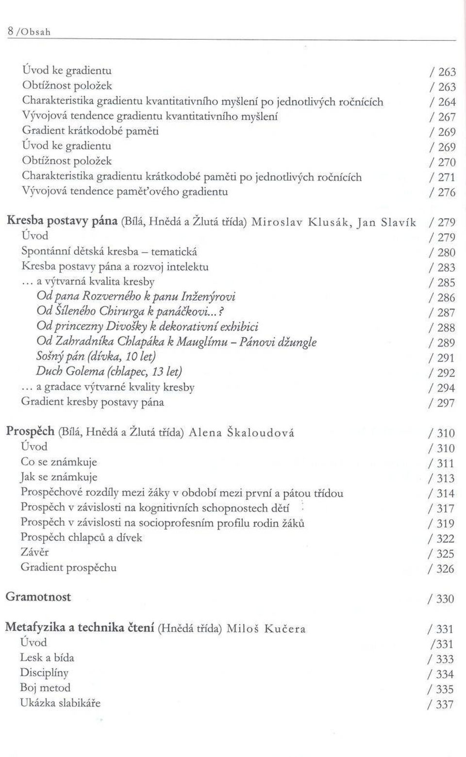 276 Kresba postavy pána (Bílá, Hnědá a Žlutá třída) Miroslav Klusák, Jan Slavík / 279 Úvod / 279 Spontánní dětská kresba tematická / 280 Kresba postavy pána a rozvoj intelektu / 283.
