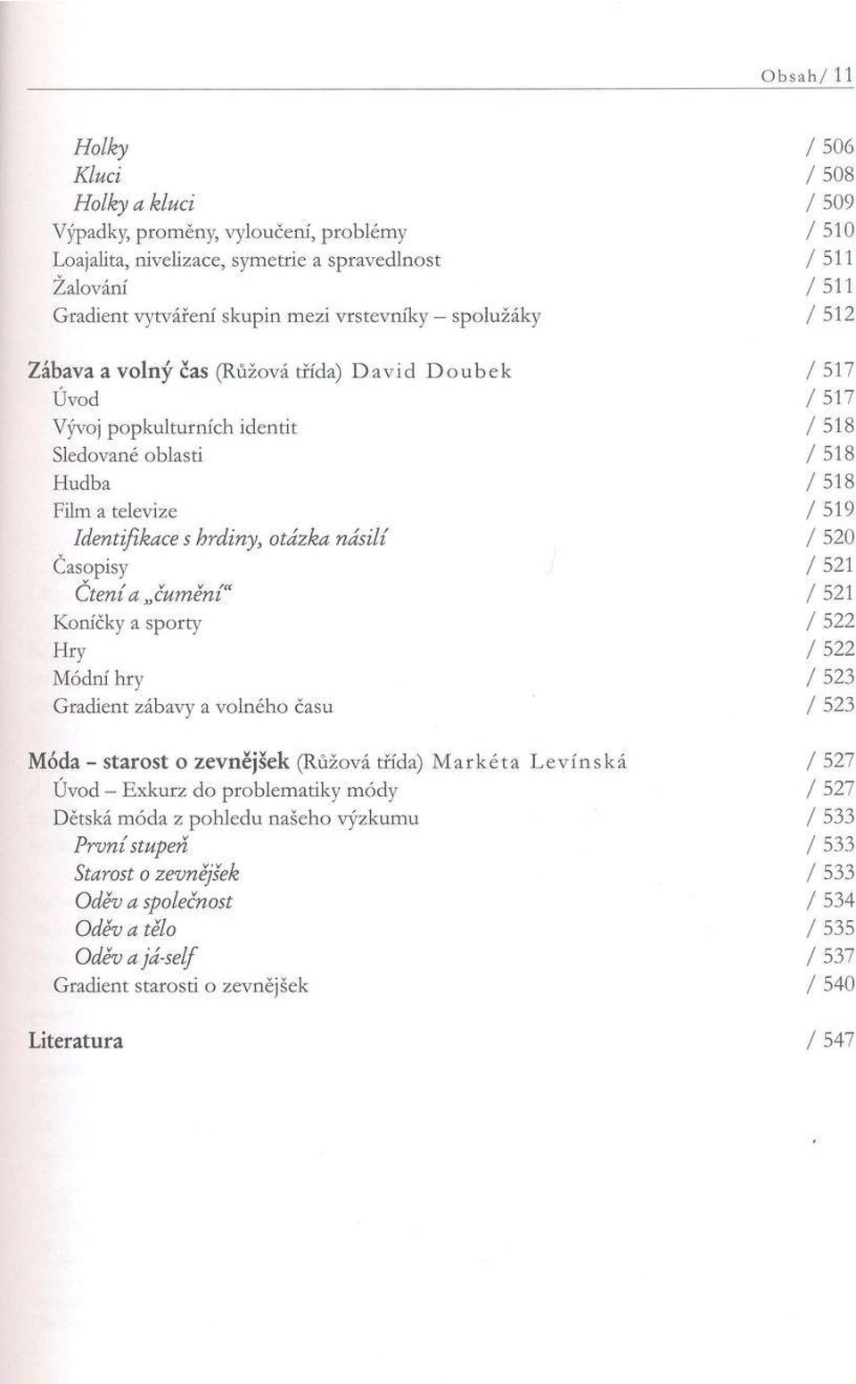 hrdiny, otázka n ásilí / 520 Časopisy / 521 Č tení a čum ění / 521 Koníčky a sporty / 522 Hry / 522 Módní hry / 523 Gradient zábavy a volného času / 523 Móda - starost o zevnějšek (Růžová třída)