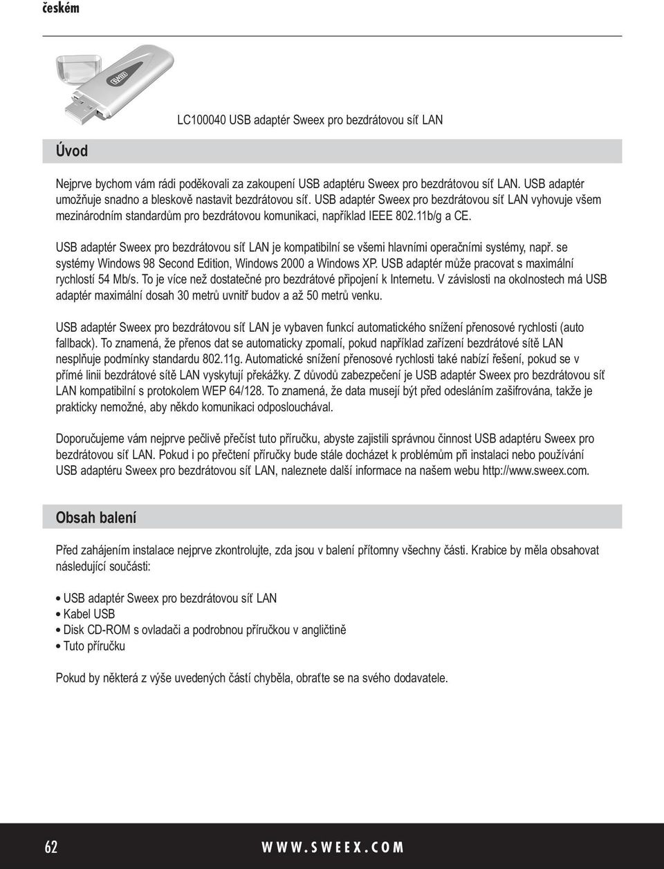 11b/g a CE. USB adaptér Sweex pro bezdrátovou síť LAN je kompatibilní se všemi hlavními operačními systémy, např. se systémy Windows 98 Second Edition, Windows 2000 a Windows XP.