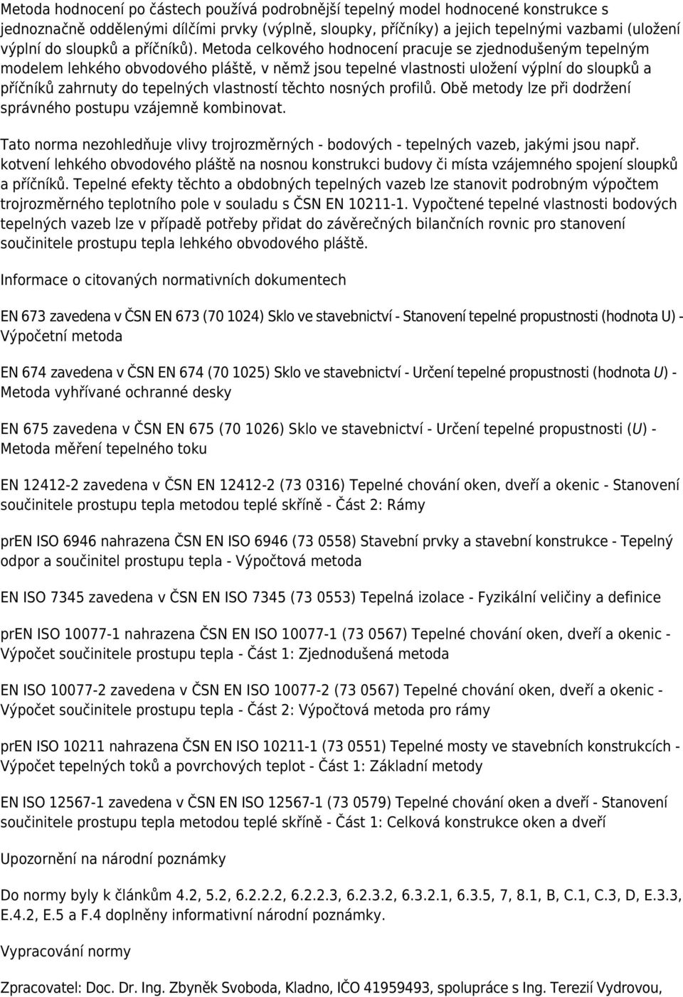 Metoda celkového hodnocení pracuje se zjednodušeným tepelným modelem lehkého obvodového pláště, v němž jsou tepelné vlastnosti uložení výplní do sloupků a příčníků zahrnuty do tepelných vlastností