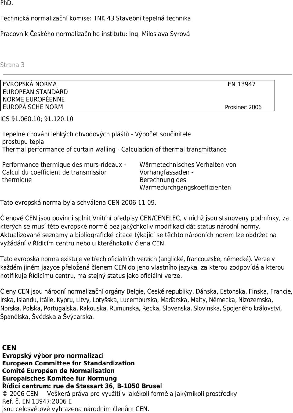 10 Tepelné chování lehkých obvodových plášťů - Výpočet součinitele prostupu tepla Thermal performance of curtain walling - Calculation of thermal transmittance Performance thermique des murs-rideaux