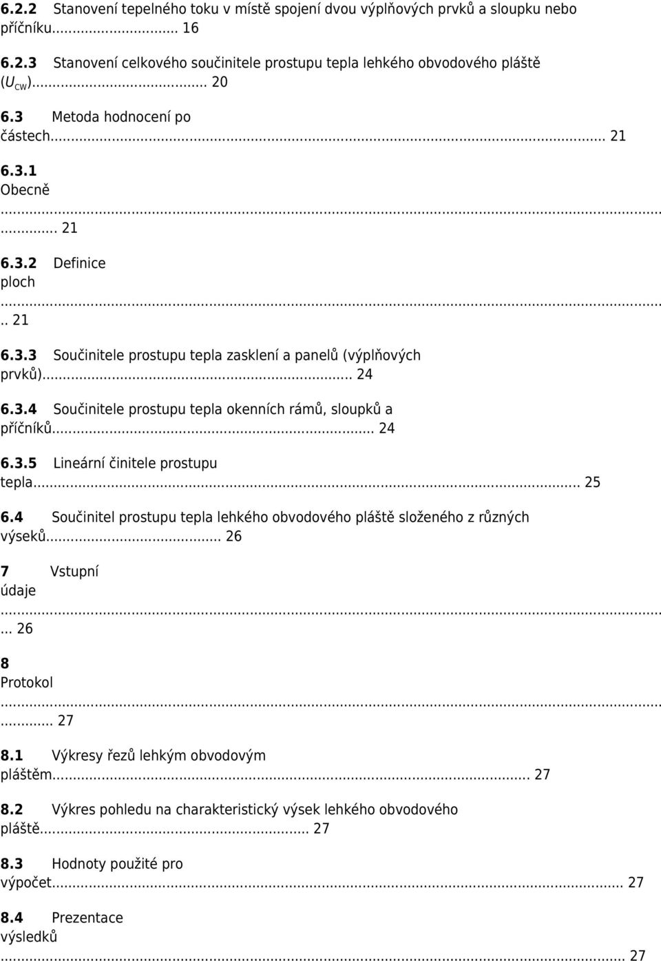 .. 24 6.3.5 Lineární činitele prostupu tepla... 25 6.4 Součinitel prostupu tepla lehkého obvodového pláště složeného z různých výseků... 26 7 Vstupní údaje... 26 8 Protokol... 27 8.