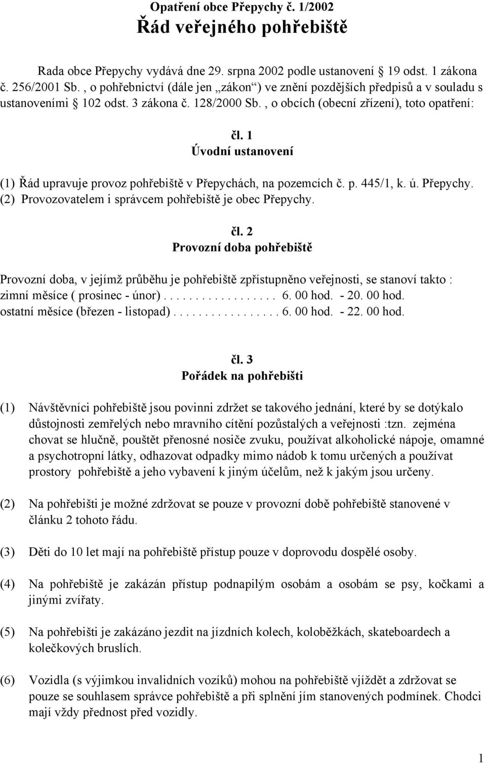 1 Úvodní ustanovení (1) Řád upravuje provoz pohřebiště v Přepychách, na pozemcích č. p. 445/1, k. ú. Přepychy. (2) Provozovatelem i správcem pohřebiště je obec Přepychy. čl.
