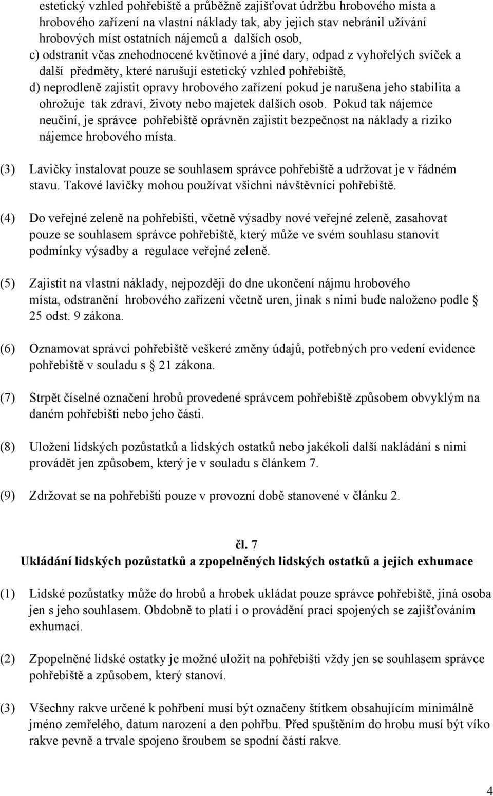 narušena jeho stabilita a ohrožuje tak zdraví, životy nebo majetek dalších osob.
