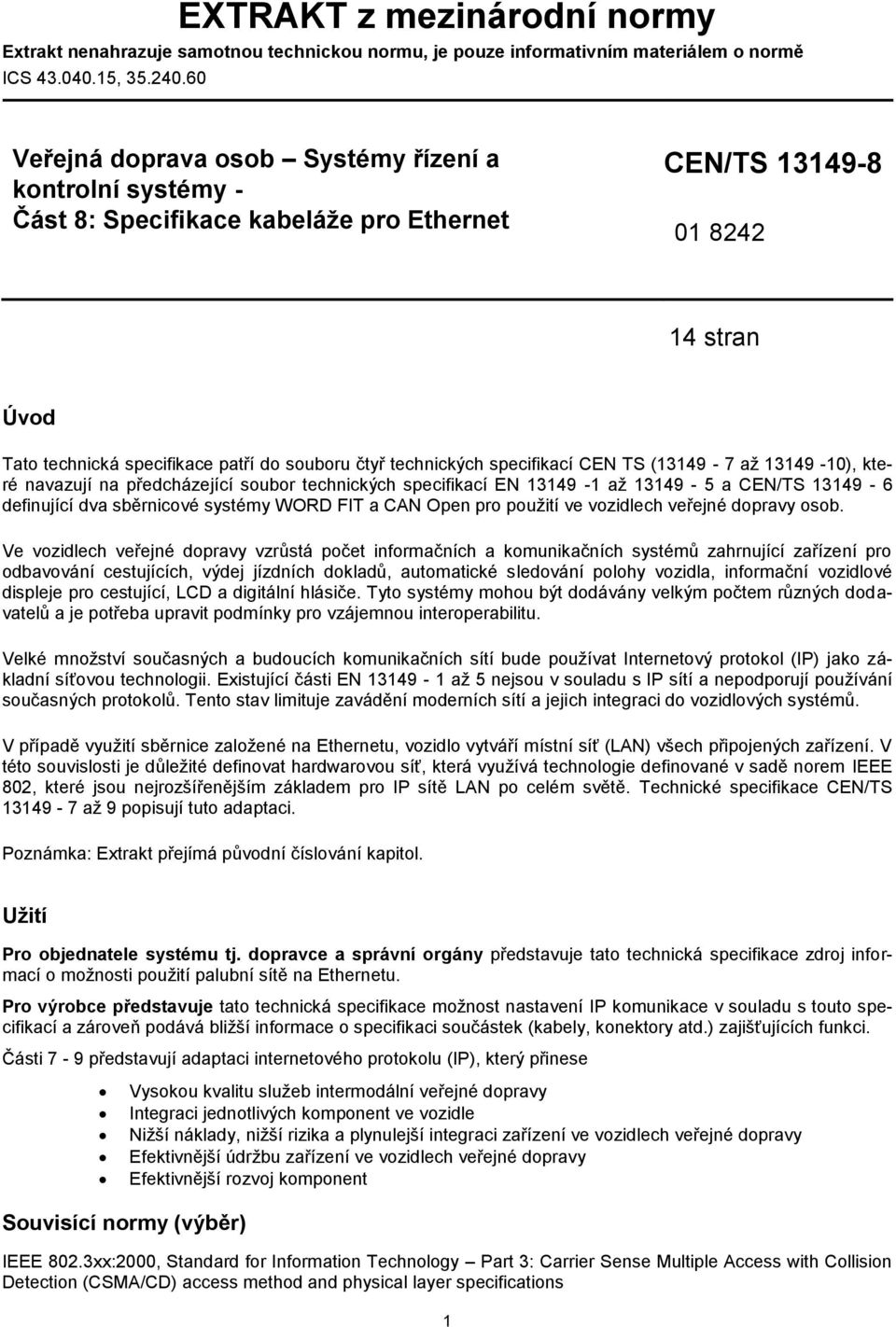 technických specifikací CEN TS (13149-7 až 13149-10), které navazují na předcházející soubor technických specifikací EN 13149-1 až 13149-5 a CEN/TS 13149-6 definující dva sběrnicové systémy WORD FIT