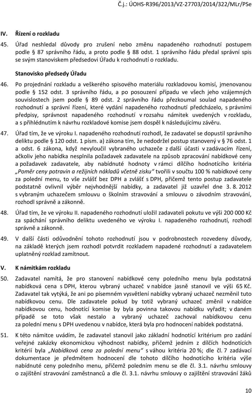 Po projednání rozkladu a veškerého spisového materiálu rozkladovou komisí, jmenovanou podle 152 odst.