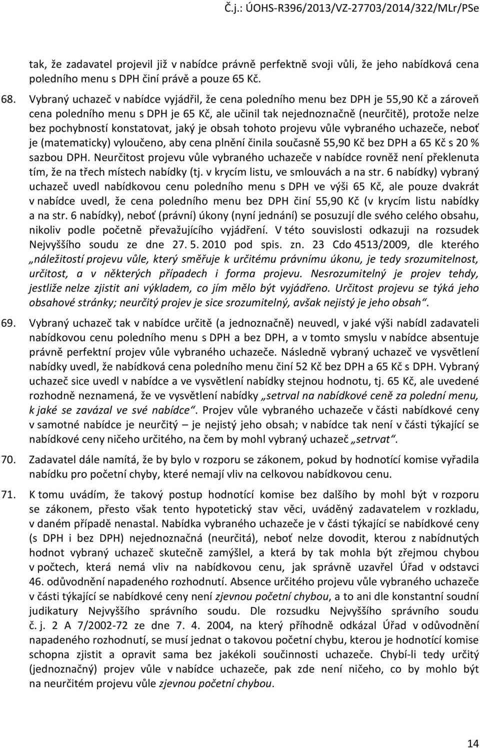 konstatovat, jaký je obsah tohoto projevu vůle vybraného uchazeče, neboť je (matematicky) vyloučeno, aby cena plnění činila současně 55,90 Kč bez DPH a 65 Kč s 20 % sazbou DPH.