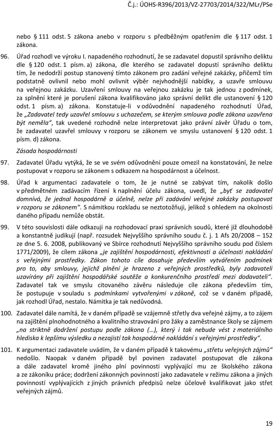 a) zákona, dle kterého se zadavatel dopustí správního deliktu tím, že nedodrží postup stanovený tímto zákonem pro zadání veřejné zakázky, přičemž tím podstatně ovlivnil nebo mohl ovlivnit výběr