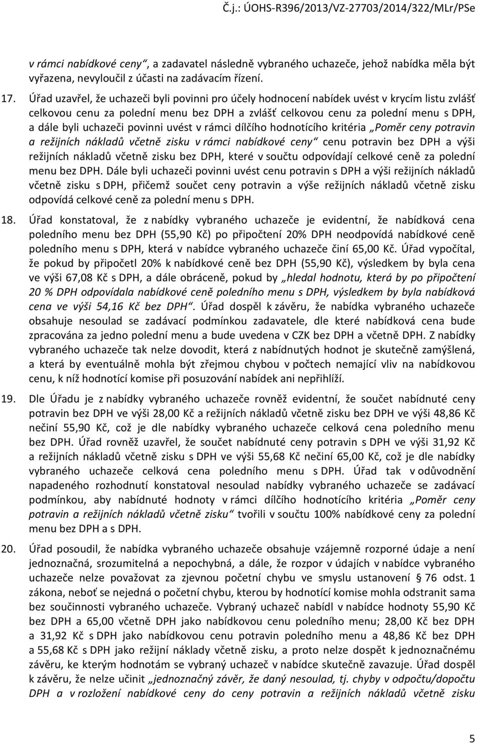 povinni uvést v rámci dílčího hodnotícího kritéria Poměr ceny potravin a režijních nákladů včetně zisku v rámci nabídkové ceny cenu potravin bez DPH a výši režijních nákladů včetně zisku bez DPH,