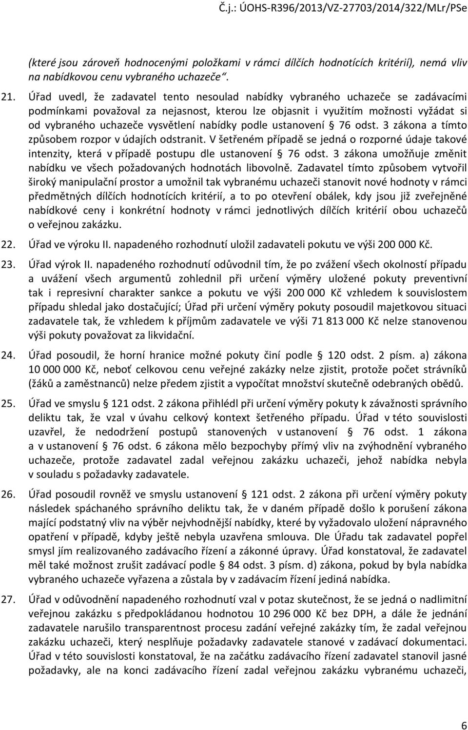 nabídky podle ustanovení 76 odst. 3 zákona a tímto způsobem rozpor v údajích odstranit. V šetřeném případě se jedná o rozporné údaje takové intenzity, která v případě postupu dle ustanovení 76 odst.