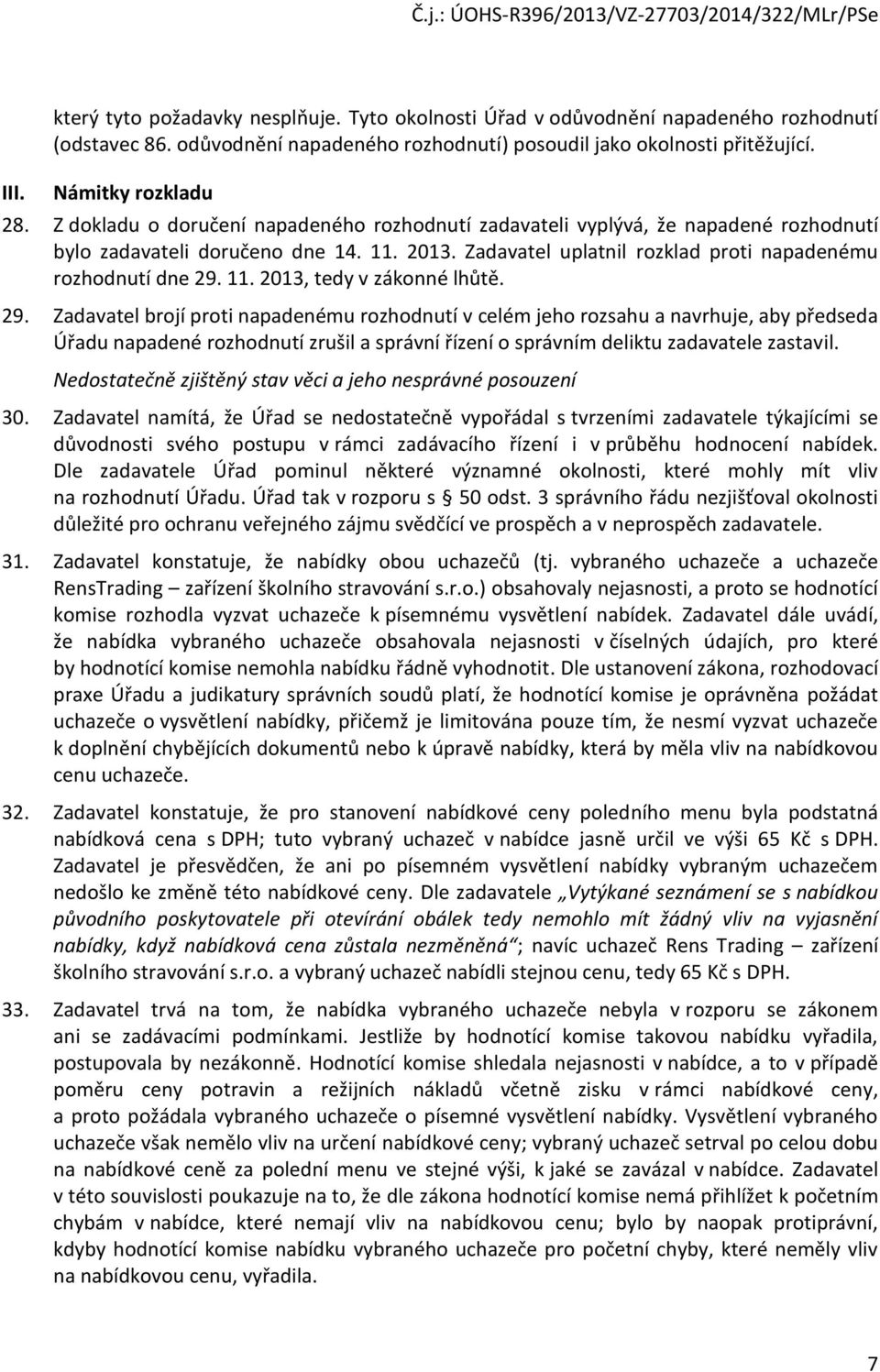 29. Zadavatel brojí proti napadenému rozhodnutí v celém jeho rozsahu a navrhuje, aby předseda Úřadu napadené rozhodnutí zrušil a správní řízení o správním deliktu zadavatele zastavil.