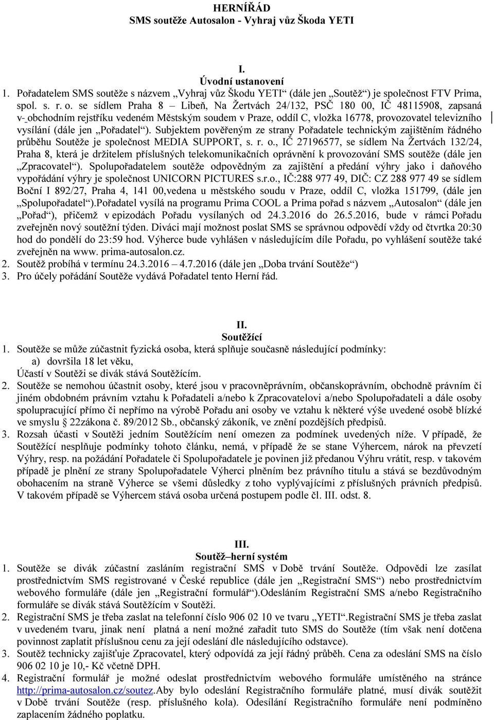 Pořadatel ). Subjektem pověřeným ze strany Pořadatele technickým zajištěním řádného průběhu Soutěže je společnost MEDIA SUPPORT, s. r. o.