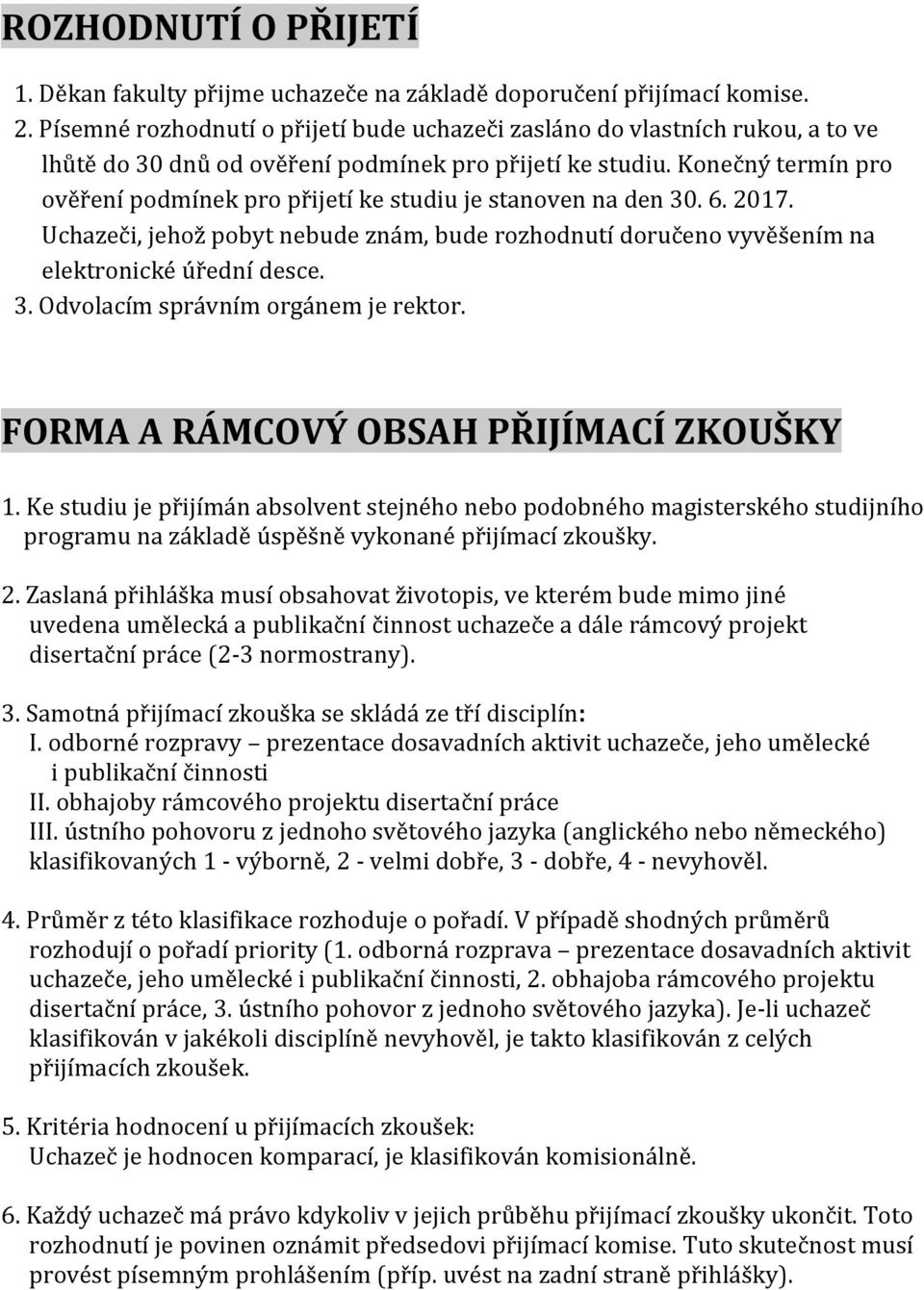 Konečný termín pro ověření podmínek pro přijetí ke studiu je stanoven na den 30. 6. 2017. Uchazeči, jehož pobyt nebude znám, bude rozhodnutí doručeno vyvěšením na elektronické úřední desce. 3. Odvolacím správním orgánem je rektor.