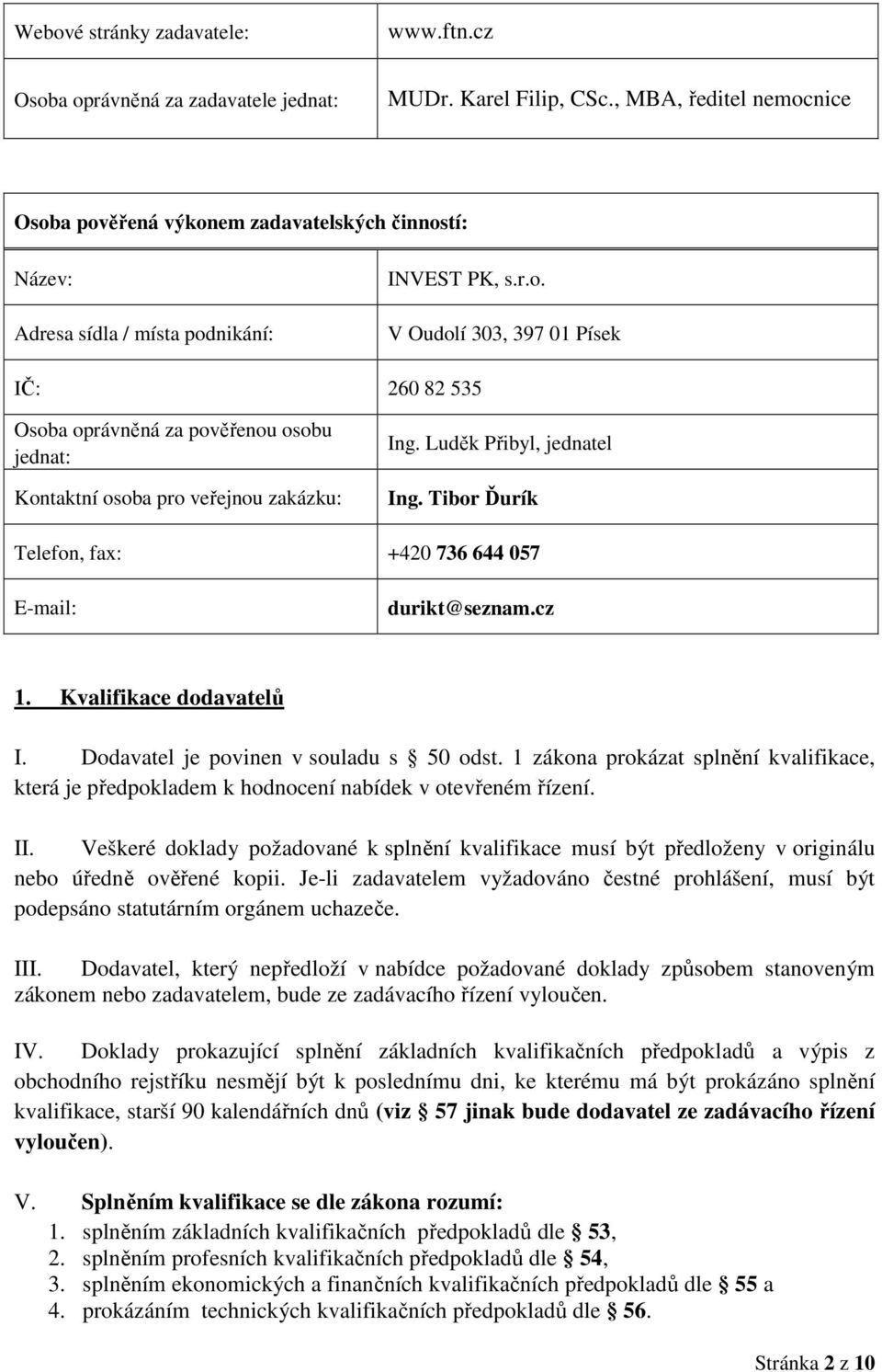 Luděk Přibyl, jednatel Ing. Tibor Ďurík Telefon, fax: +420 736 644 057 E-mail: durikt@seznam.cz 1. Kvalifikace dodavatelů I. Dodavatel je povinen v souladu s 50 odst.