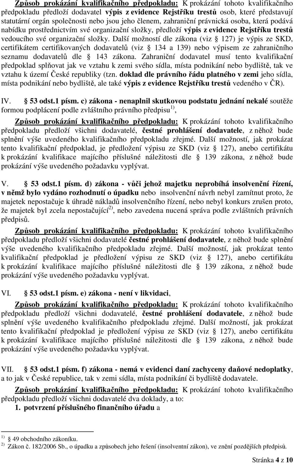 Další možností dle zákona (viz 127) je výpis ze SKD, certifikátem certifikovaných dodavatelů (viz 134 a 139) nebo výpisem ze zahraničního seznamu dodavatelů dle 143 zákona.