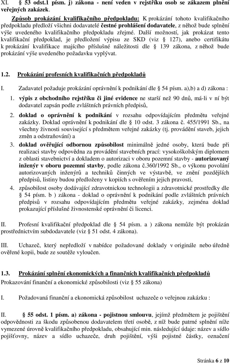Další možností, jak prokázat tento kvalifikační předpoklad, je předložení výpisu ze SKD (viz 127), anebo certifikátu prokázání výše uvedeného požadavku vyplývat. 1.2. Prokázání profesních kvalifikačních předpokladů I.