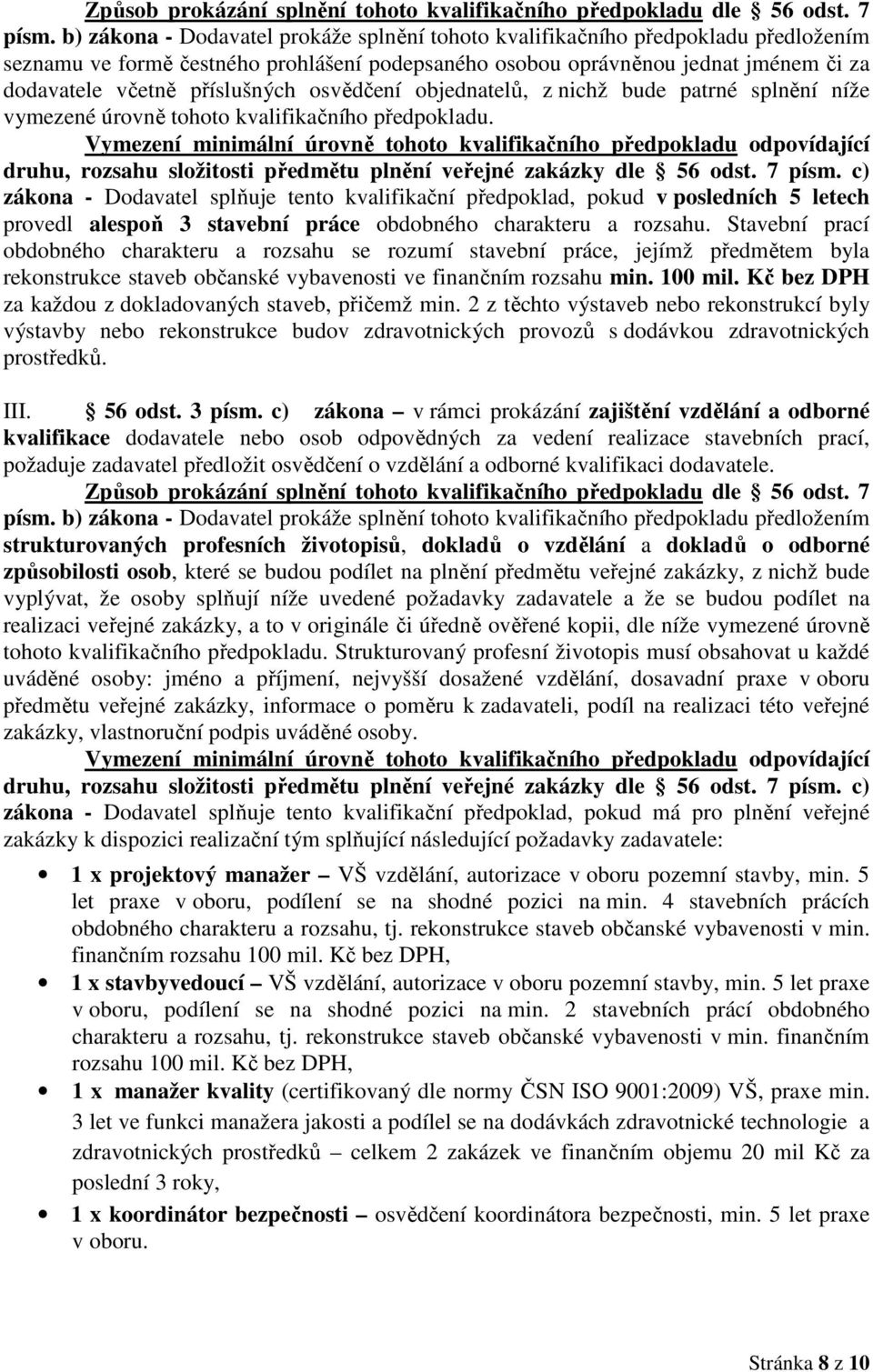 příslušných osvědčení objednatelů, z nichž bude patrné splnění níže vymezené úrovně tohoto kvalifikačního předpokladu.