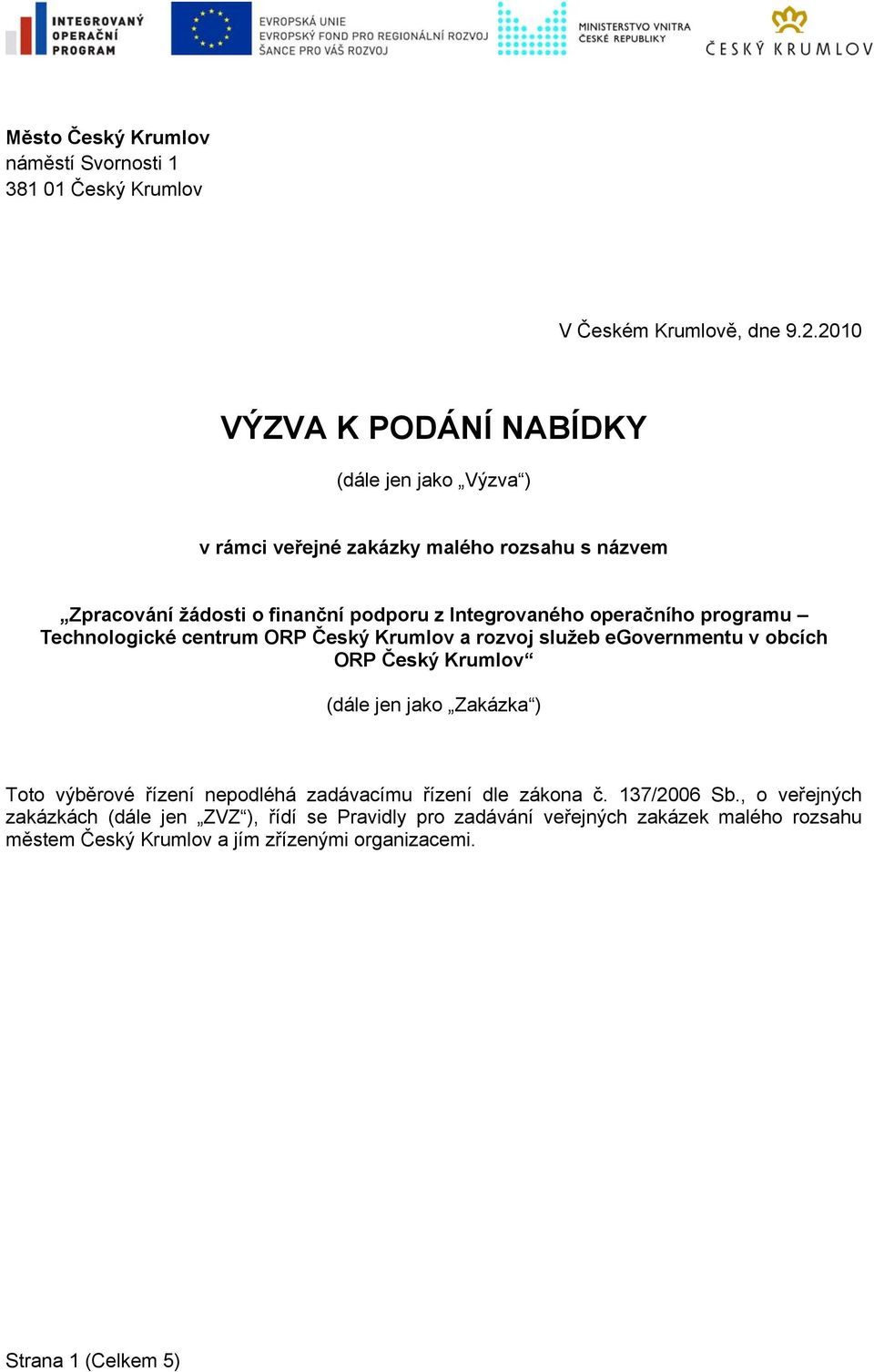 operačního programu Technologické centrum ORP Český Krumlov a rozvoj služeb egovernmentu v obcích ORP Český Krumlov (dále jen jako Zakázka ) Toto výběrové