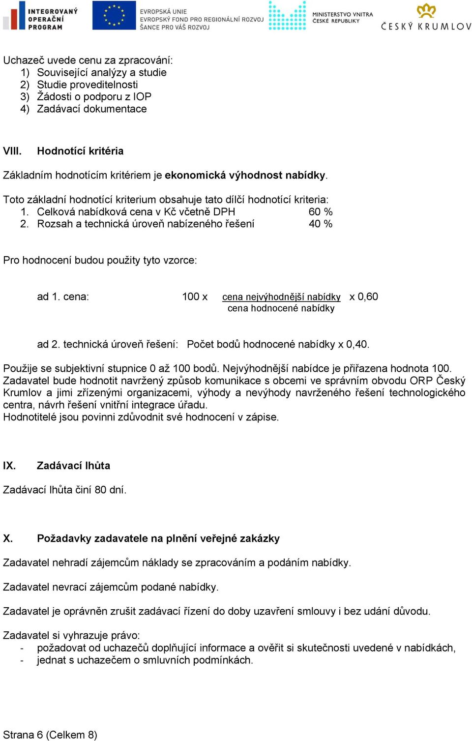 Celková nabídková cena v Kč včetně DPH 60 % 2. Rozsah a technická úroveň nabízeného řešení 40 % Pro hodnocení budou použity tyto vzorce: ad 1.