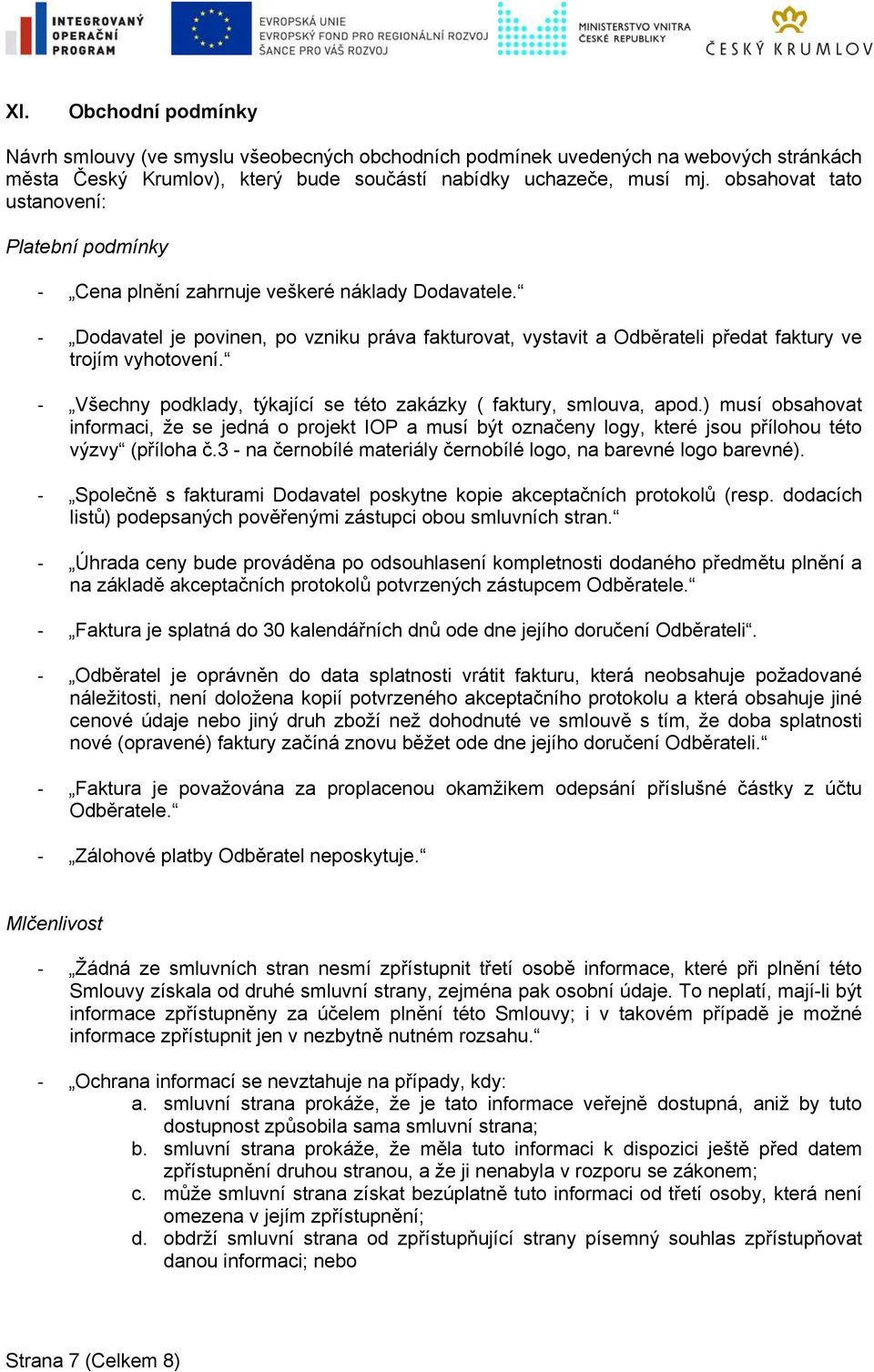 Dodavatel je povinen, po vzniku práva fakturovat, vystavit a Odběrateli předat faktury ve trojím vyhotovení. Všechny podklady, týkající se této zakázky ( faktury, smlouva, apod.