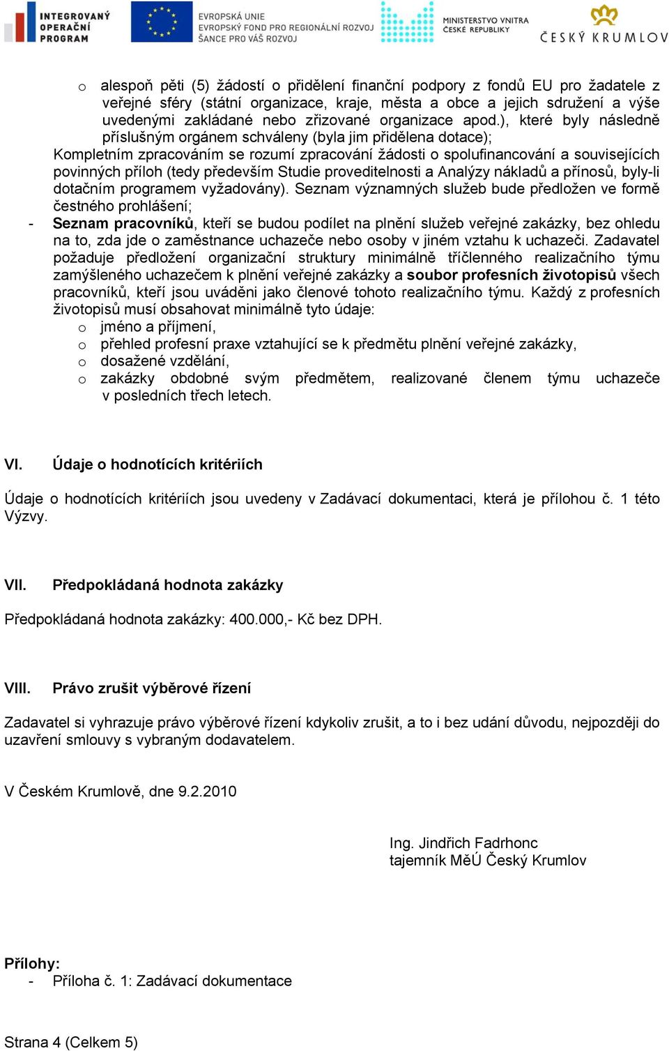 ), které byly následně příslušným orgánem schváleny (byla jim přidělena dotace); Kompletním zpracováním se rozumí zpracování žádosti o spolufinancování a souvisejících povinných příloh (tedy