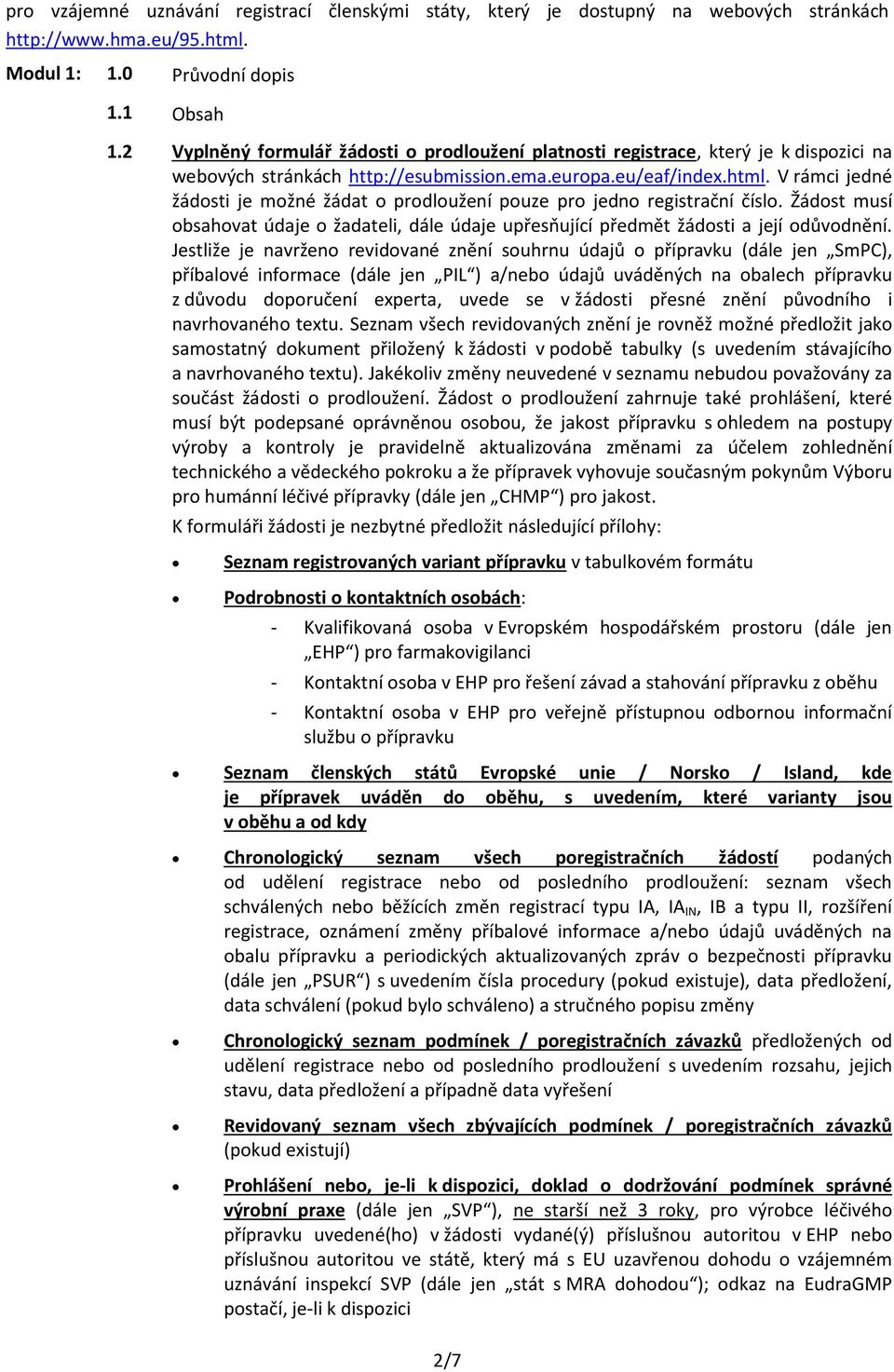 V rámci jedné žádosti je možné žádat o prodloužení pouze pro jedno registrační číslo. Žádost musí obsahovat údaje o žadateli, dále údaje upřesňující předmět žádosti a její odůvodnění.