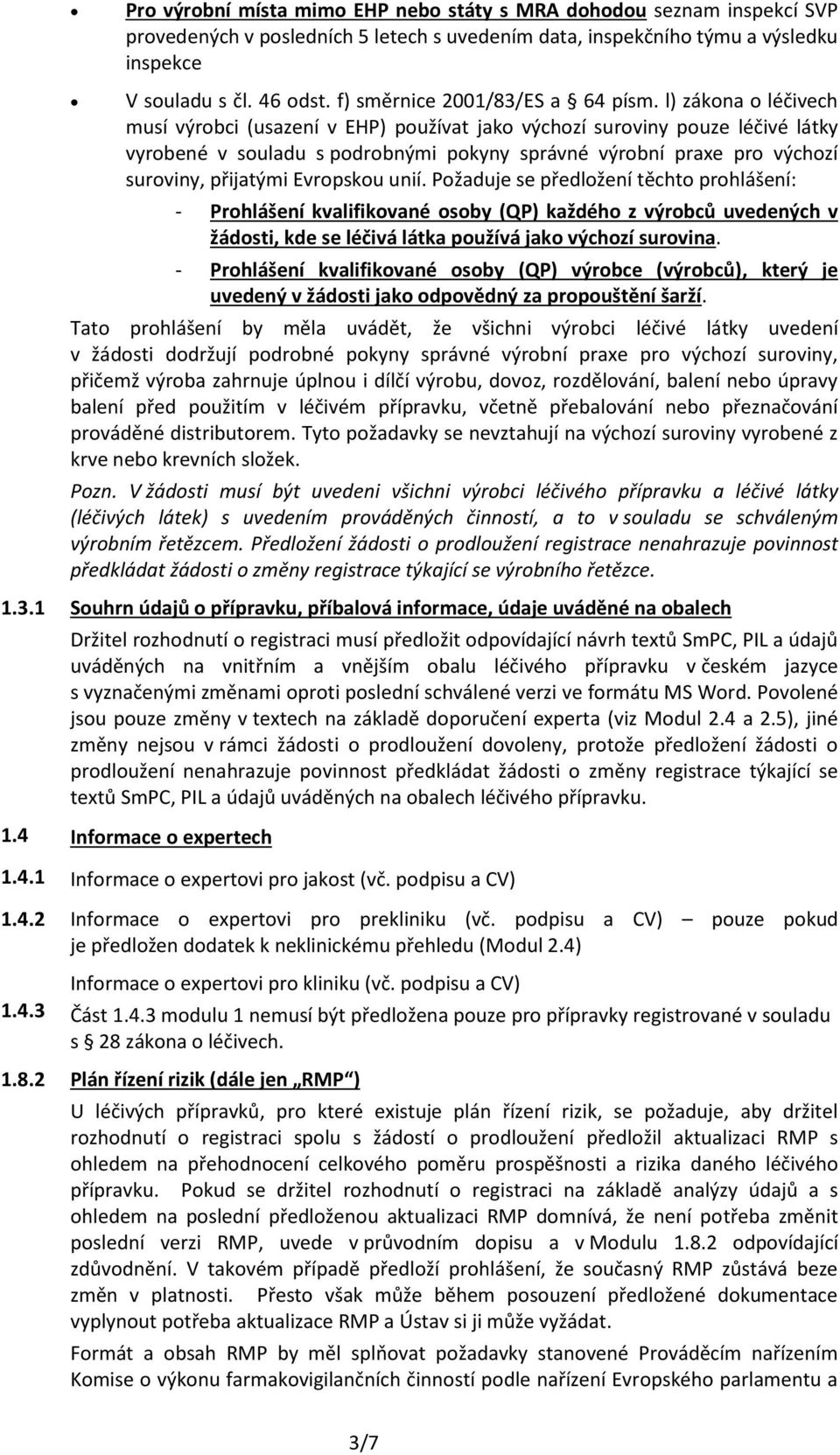 l) zákona o léčivech musí výrobci (usazení v EHP) používat jako výchozí suroviny pouze léčivé látky vyrobené v souladu s podrobnými pokyny správné výrobní praxe pro výchozí suroviny, přijatými