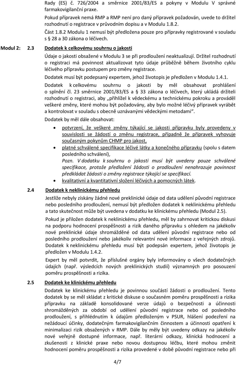 2. Část 1.8.2 Modulu 1 nemusí být předložena pouze pro přípravky registrované v souladu s 28 a 30 zákona o léčivech. Modul 2: 2.