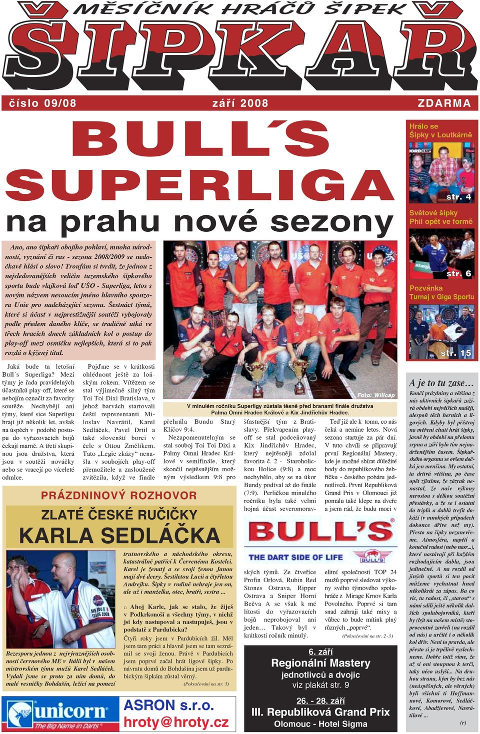Troufám si tvrdit, že jednou z nejsledovanějších veličin tuzemského šipkového sportu bude vlajková lo^ UŠO - Superliga, letos s novým názvem nesoucím jméno hlavního sponzora Unie pro nadcházející