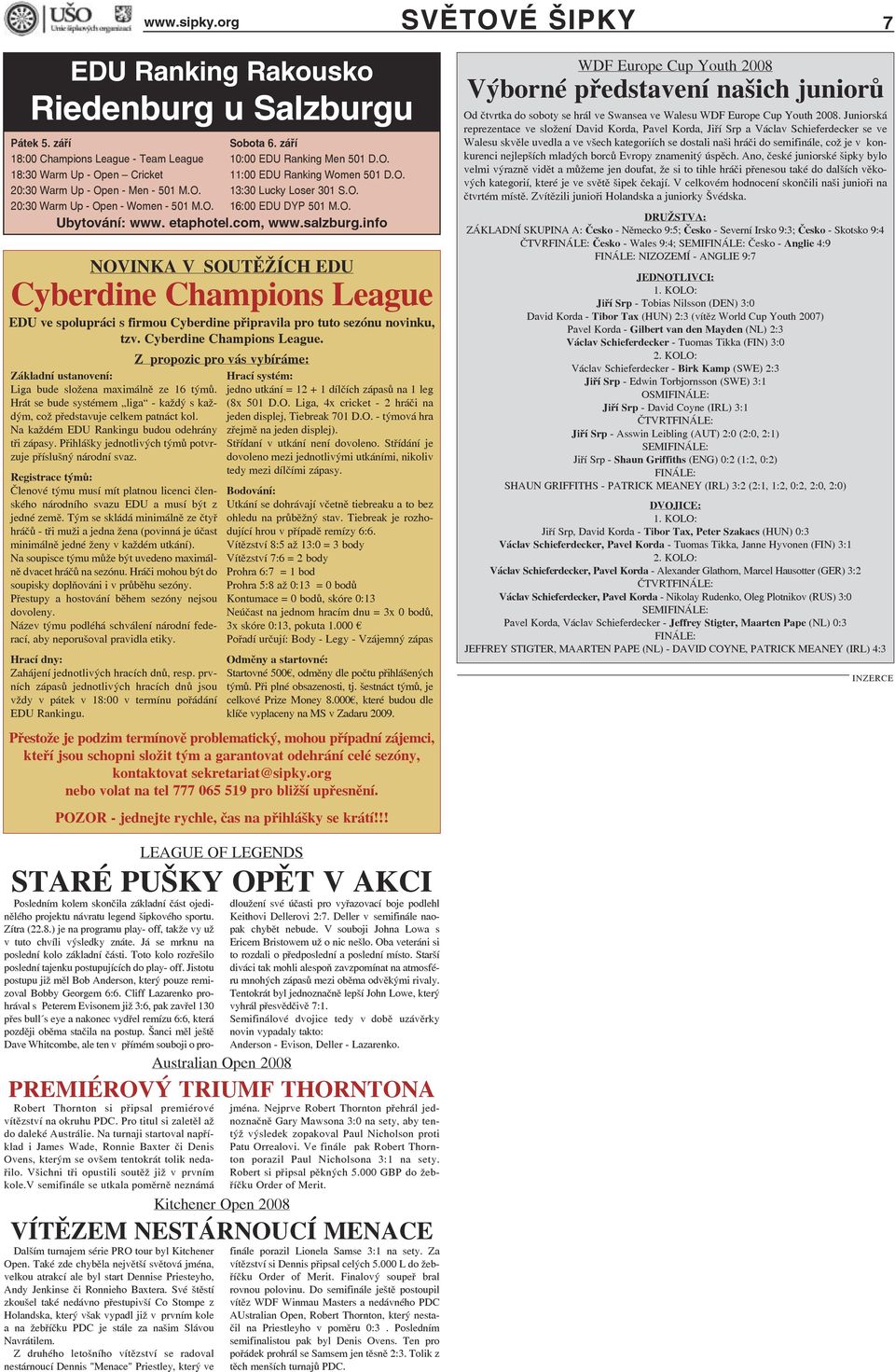 info NOVINKA V SOUTĚŽÍCH EDU Cyberdine Champions League EDU ve spolupráci s firmou Cyberdine připravila pro tuto sezónu novinku, tzv. Cyberdine Champions League. Základní ustanovení: Liga bude složena maximálně ze 16 týmů.