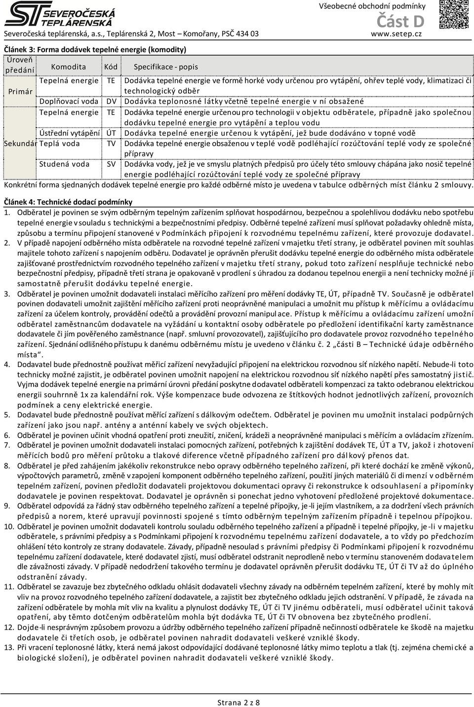 určenou pro technologii v objektu odběratele, případně jako společnou dodávku tepelné energie pro vytápění a teplou vodu Ústřední vytápění ÚT Dodávka tepelné energie určenou k vytápění, jež bude
