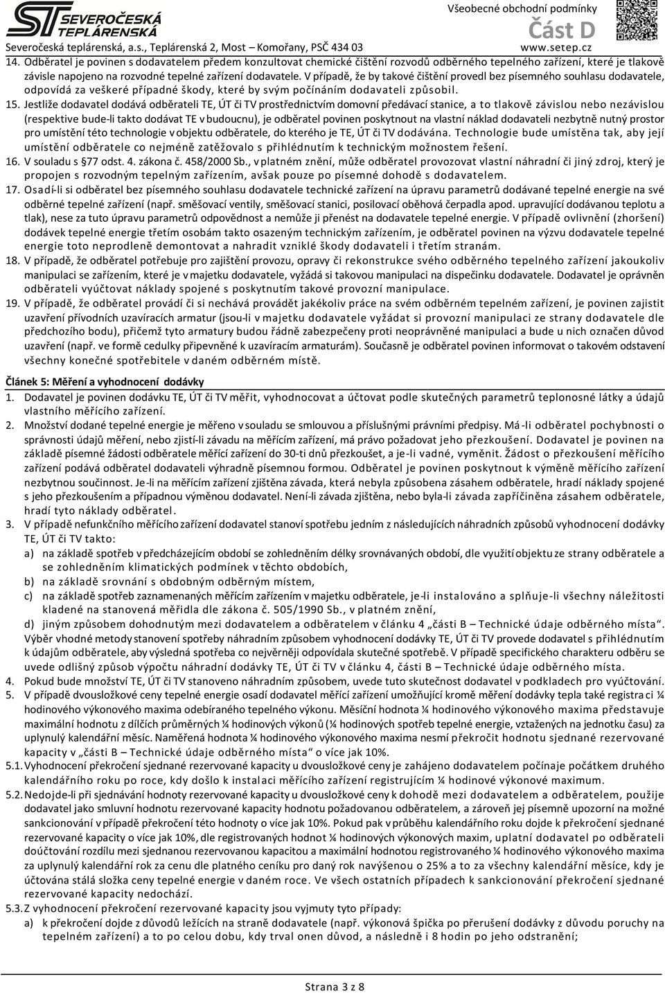 Jestliže dodavatel dodává odběrateli TE, ÚT či TV prostřednictvím domovní předávací stanice, a to tlakově závislou nebo nezávislou (respektive bude-li takto dodávat TE v budoucnu), je odběratel