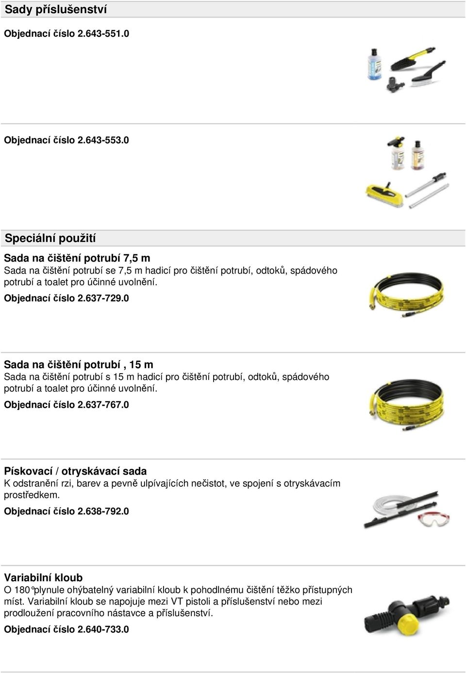 0 Sada na čištění potrubí, 15 m Sada na čištění potrubí s 15 m hadicí pro čištění potrubí, odtoků, spádového potrubí a toalet pro účinné uvolnění. Objednací číslo 2.637-767.